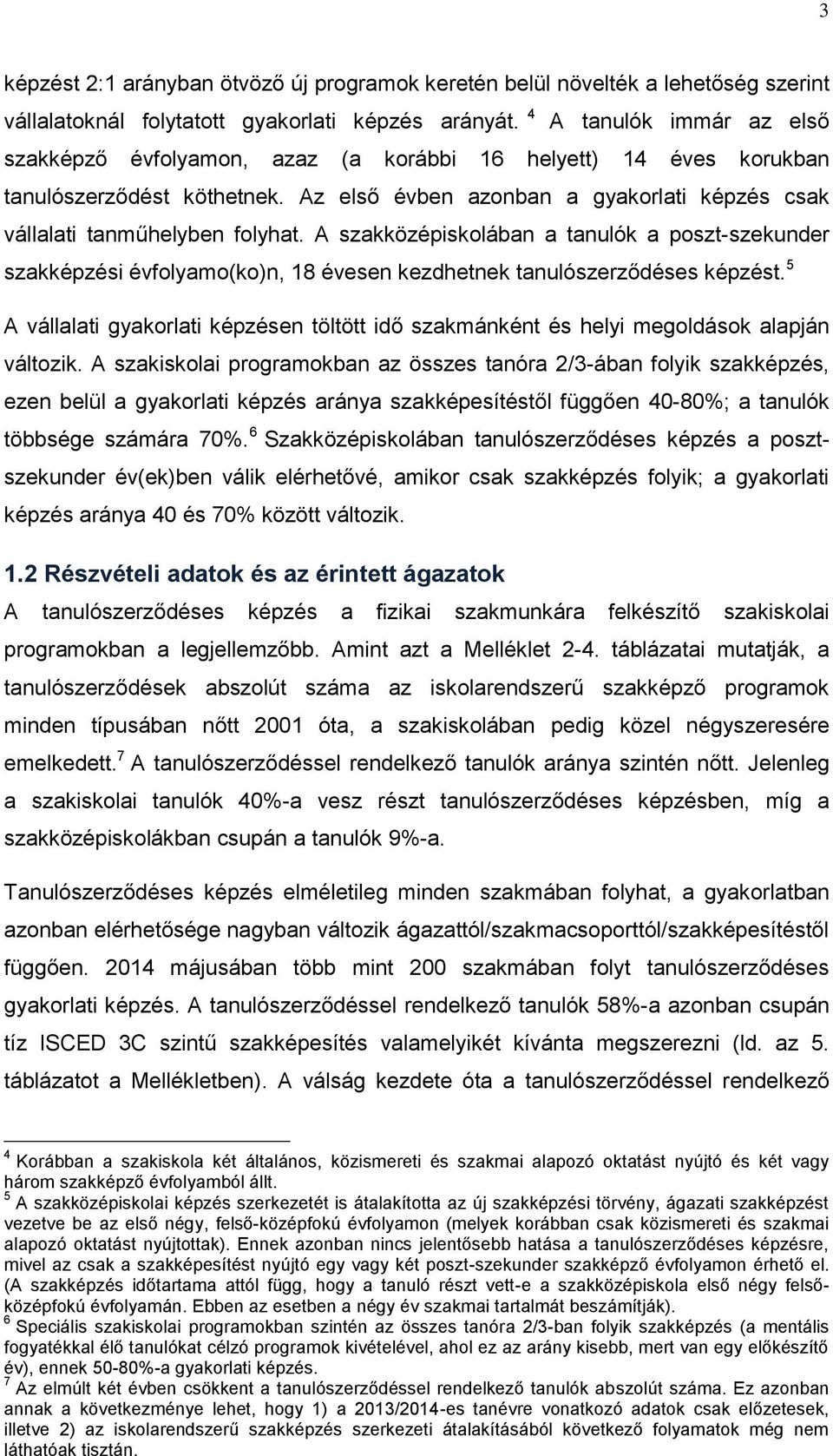 A szakközépiskolában a tanulók a poszt-szekunder szakképzési évfolyamo(ko)n, 18 évesen kezdhetnek tanulószerződéses képzést.