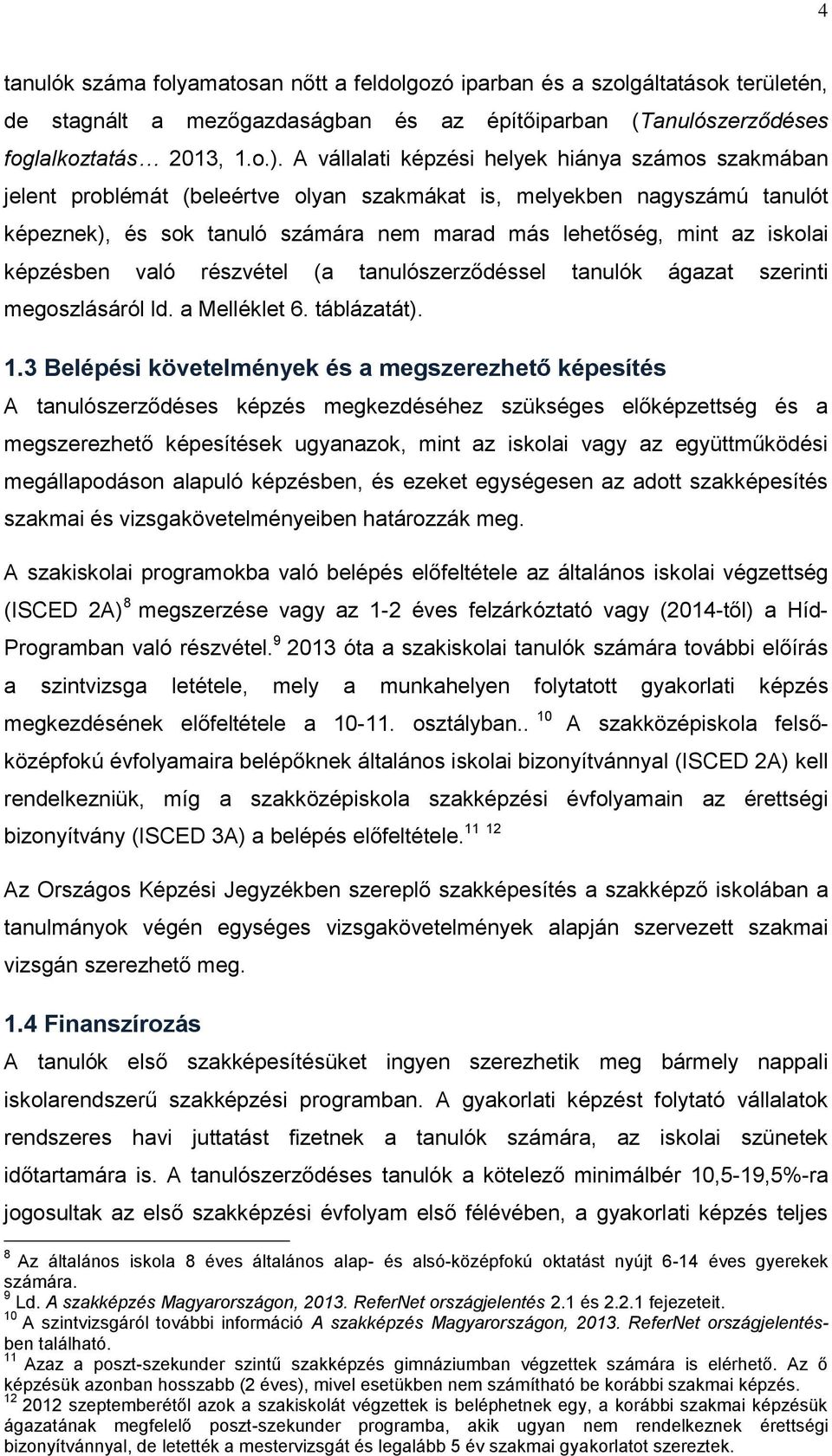 iskolai képzésben való részvétel (a tanulószerződéssel tanulók ágazat szerinti megoszlásáról ld. a Melléklet 6. táblázatát). 1.