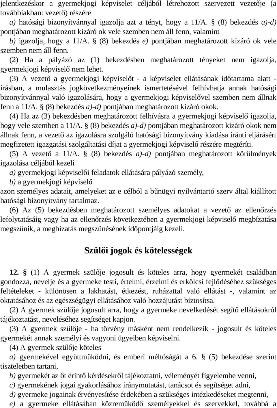 (2) Ha a pályázó az (1) bekezdésben meghatározott tényeket nem igazolja, gyermekjogi képviselő nem lehet.