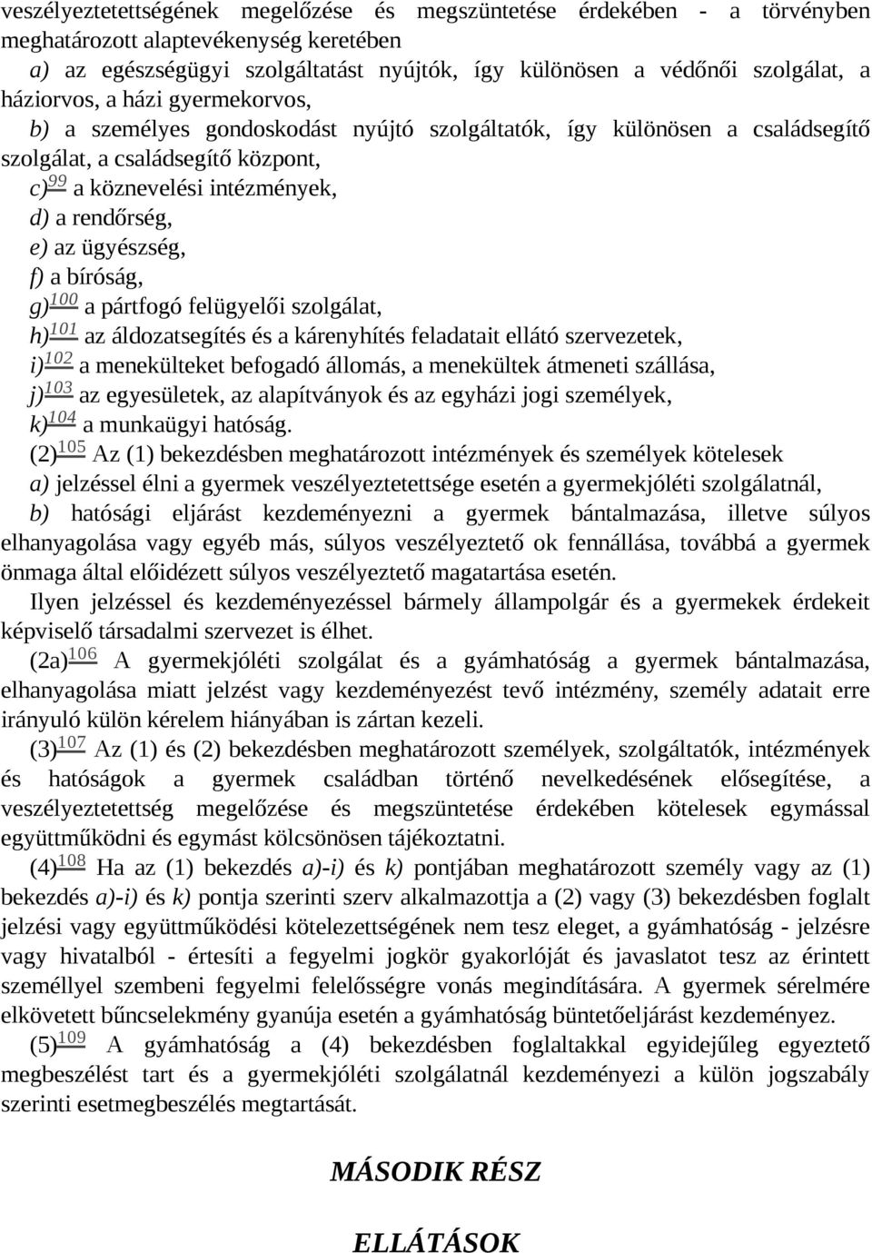 ügyészség, f) a bíróság, 100 g) a pártfogó felügyelői szolgálat, 101 h) az áldozatsegítés és a kárenyhítés feladatait ellátó szervezetek, 102 i) a menekülteket befogadó állomás, a menekültek átmeneti