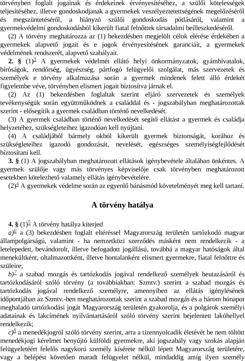 (2) A törvény meghatározza az (1) bekezdésben megjelölt célok elérése érdekében a gyermekek alapvető jogait és e jogok érvényesítésének garanciáit, a gyermekek védelmének rendszerét, alapvető