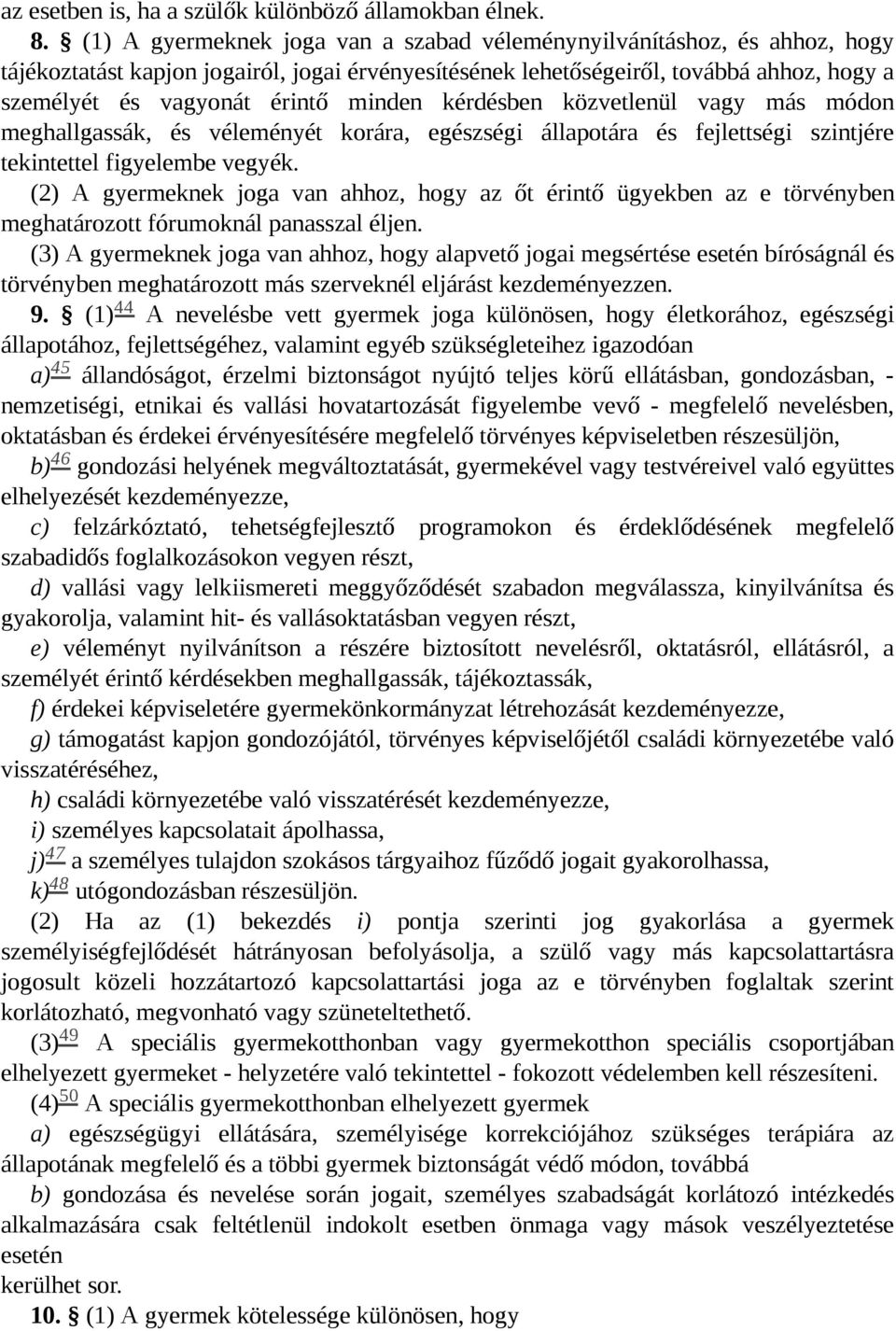 minden kérdésben közvetlenül vagy más módon meghallgassák, és véleményét korára, egészségi állapotára és fejlettségi szintjére tekintettel figyelembe vegyék.