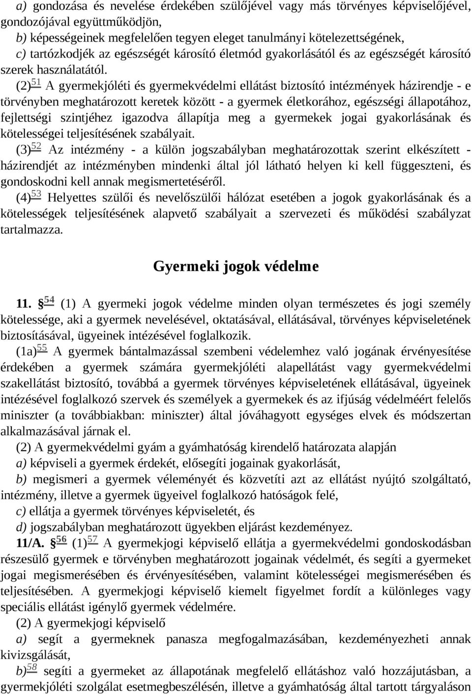 51 (2) A gyermekjóléti és gyermekvédelmi ellátást biztosító intézmények házirendje - e törvényben meghatározott keretek között - a gyermek életkorához, egészségi állapotához, fejlettségi szintjéhez