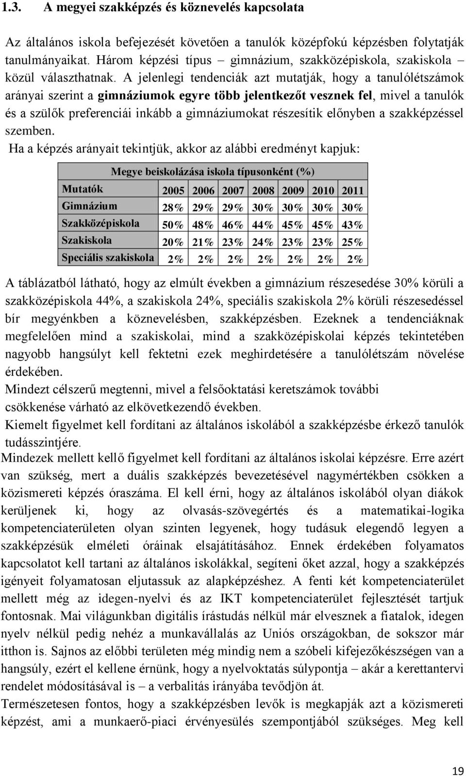 A jelenlegi tendenciák azt mutatják, hogy a tanulólétszámok arányai szerint a gimnáziumok egyre több jelentkezőt vesznek fel, mivel a tanulók és a szülők preferenciái inkább a gimnáziumokat