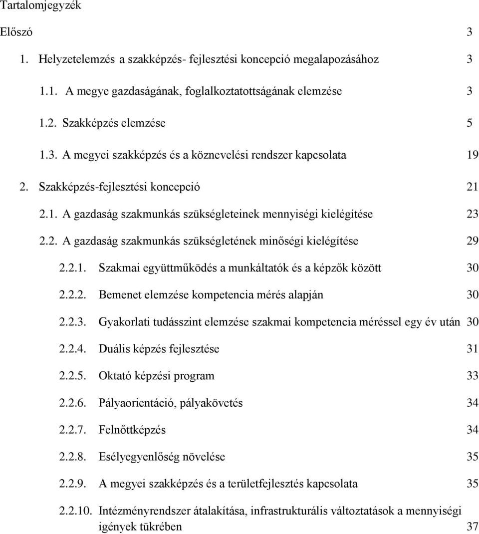 2.2. Bemenet elemzése kompetencia mérés alapján 30 2.2.3. Gyakorlati tudásszint elemzése szakmai kompetencia méréssel egy év után 30 2.2.4. Duális képzés fejlesztése 31 2.2.5.