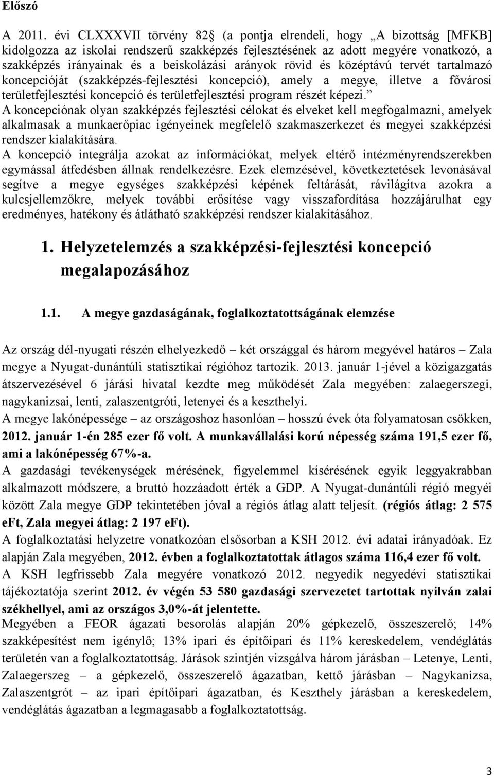 arányok rövid és középtávú tervét tartalmazó koncepcióját (szakképzés-fejlesztési koncepció), amely a megye, illetve a fővárosi területfejlesztési koncepció és területfejlesztési program részét