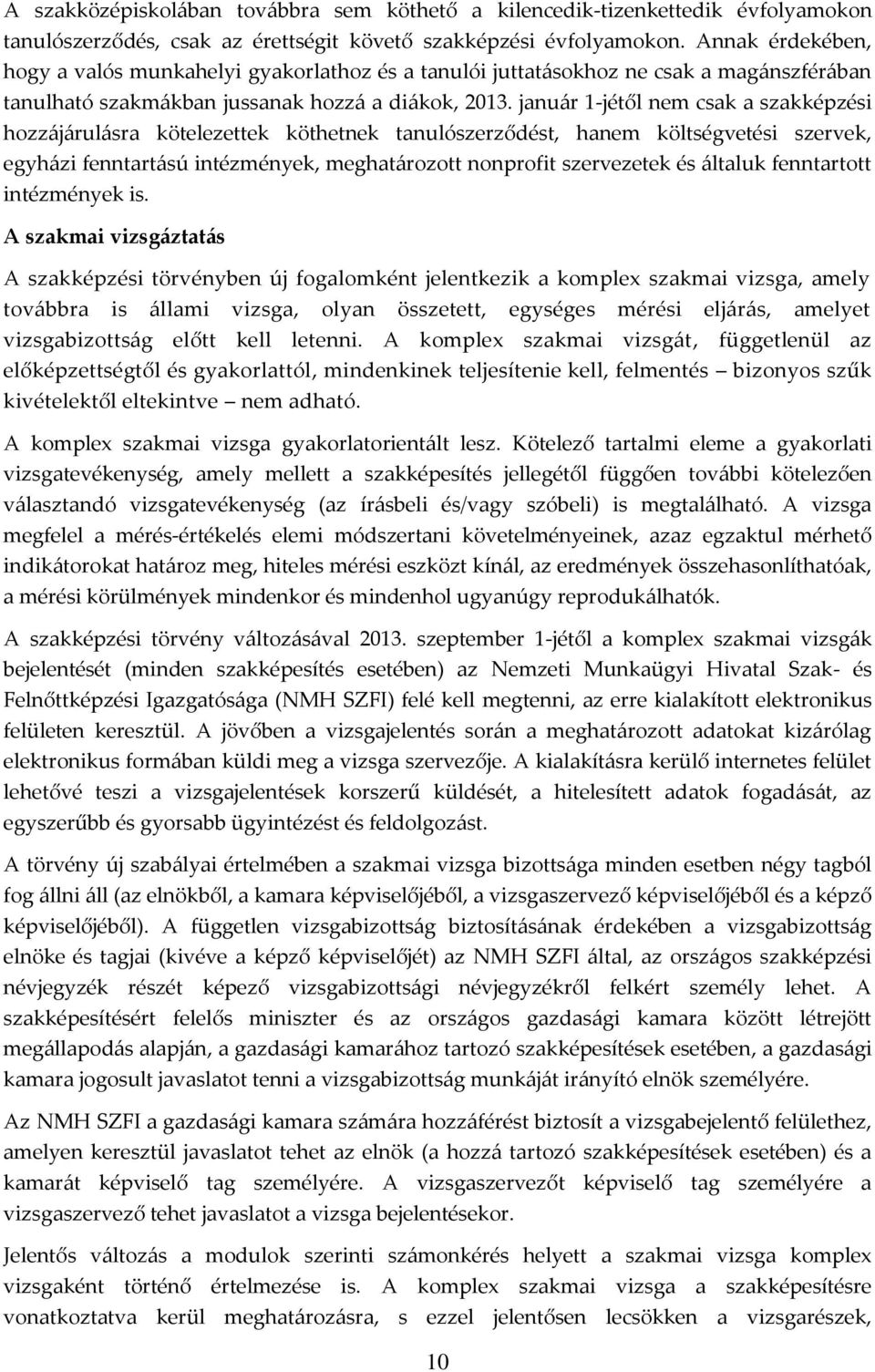 január 1-jétől nem csak a szakképzési hozzájárulásra kötelezettek köthetnek tanulószerződést, hanem költségvetési szervek, egyházi fenntartású intézmények, meghatározott nonprofit szervezetek és