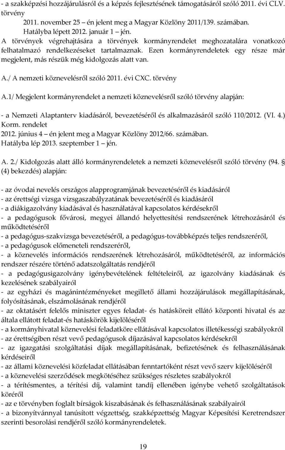 Ezen kormányrendeletek egy része már megjelent, más részük még kidolgozás alatt van. A./ A nemzeti köznevelésről szóló 2011. évi CXC. törvény A.