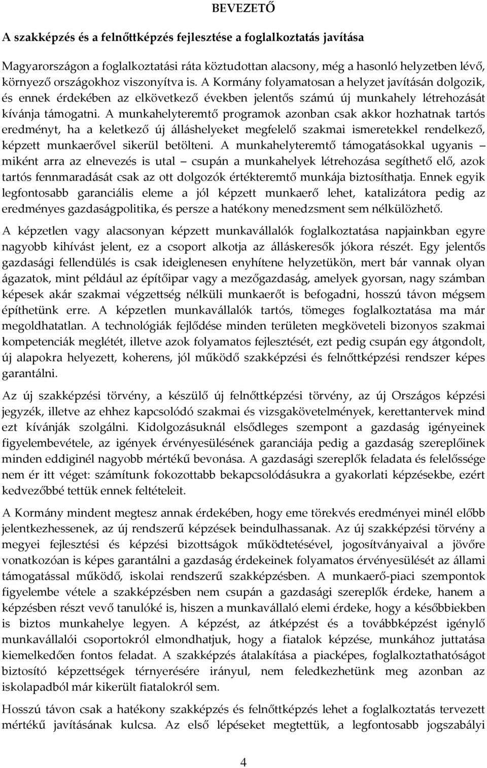 A munkahelyteremtő programok azonban csak akkor hozhatnak tartós eredményt, ha a keletkező új álláshelyeket megfelelő szakmai ismeretekkel rendelkező, képzett munkaerővel sikerül betölteni.