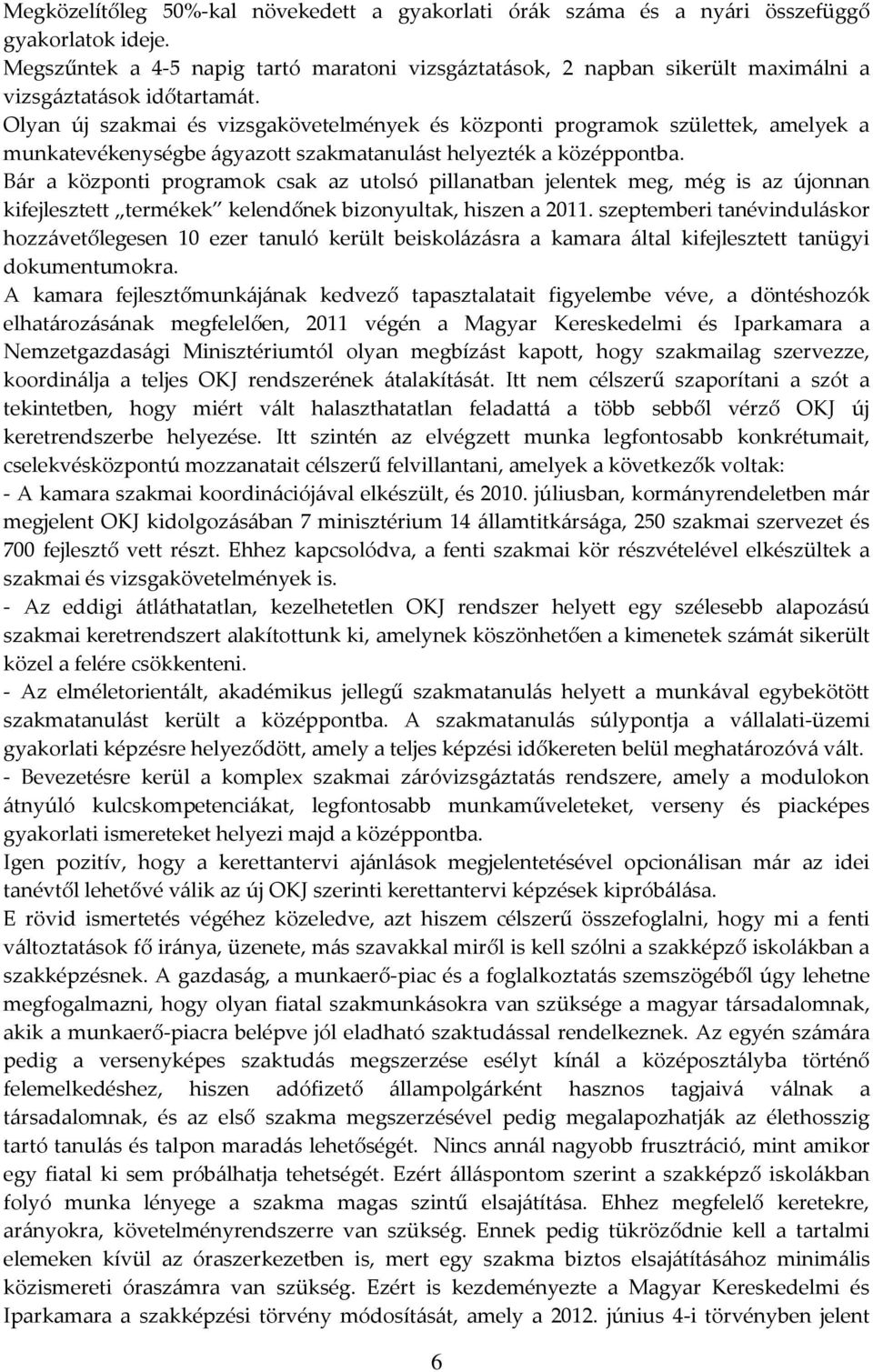 Olyan új szakmai és vizsgakövetelmények és központi programok születtek, amelyek a munkatevékenységbe ágyazott szakmatanulást helyezték a középpontba.