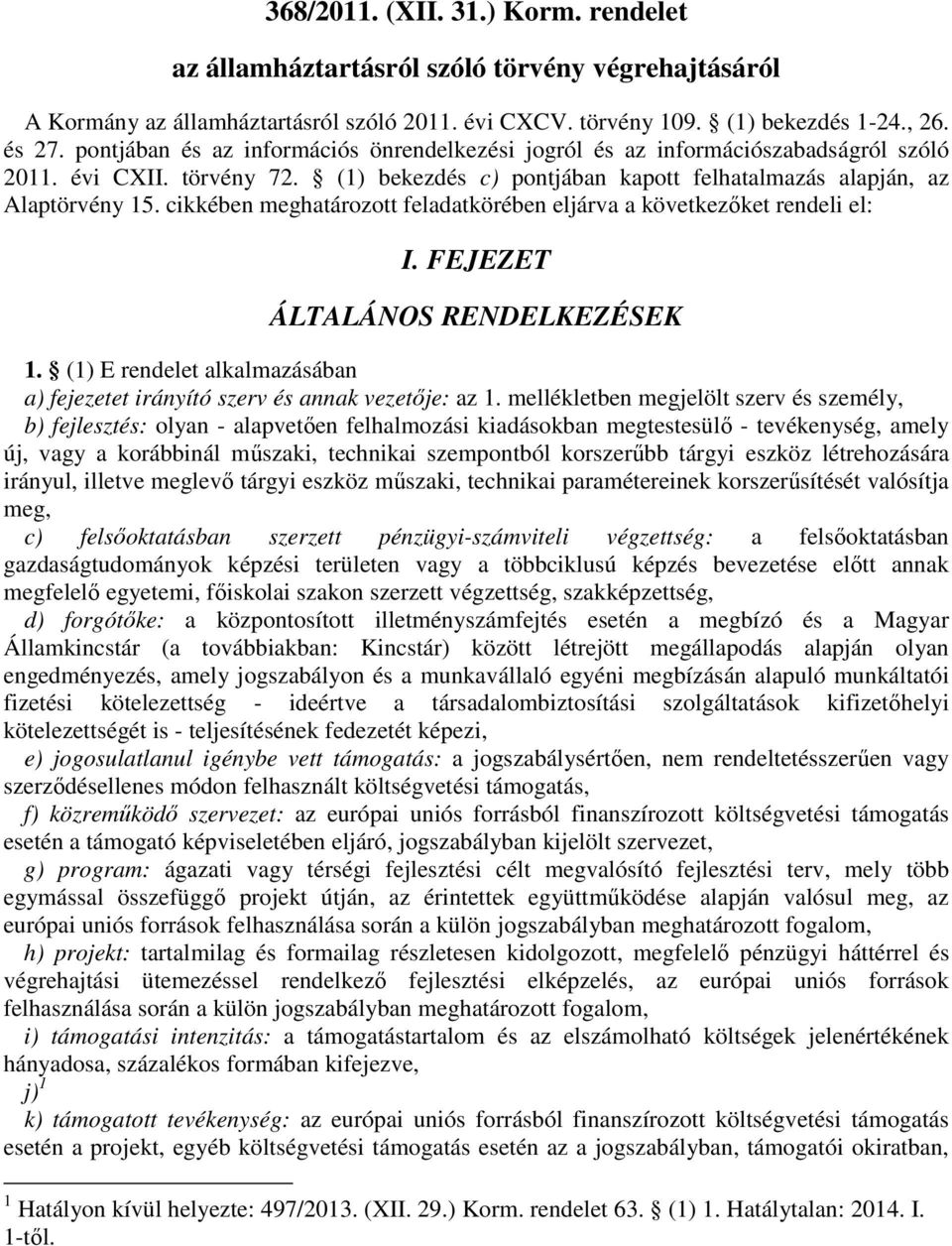 cikkében meghatározott feladatkörében eljárva a következőket rendeli el: I. FEJEZET ÁLTALÁNOS RENDELKEZÉSEK 1. (1) E rendelet alkalmazásában a) fejezetet irányító szerv és annak vezetője: az 1.