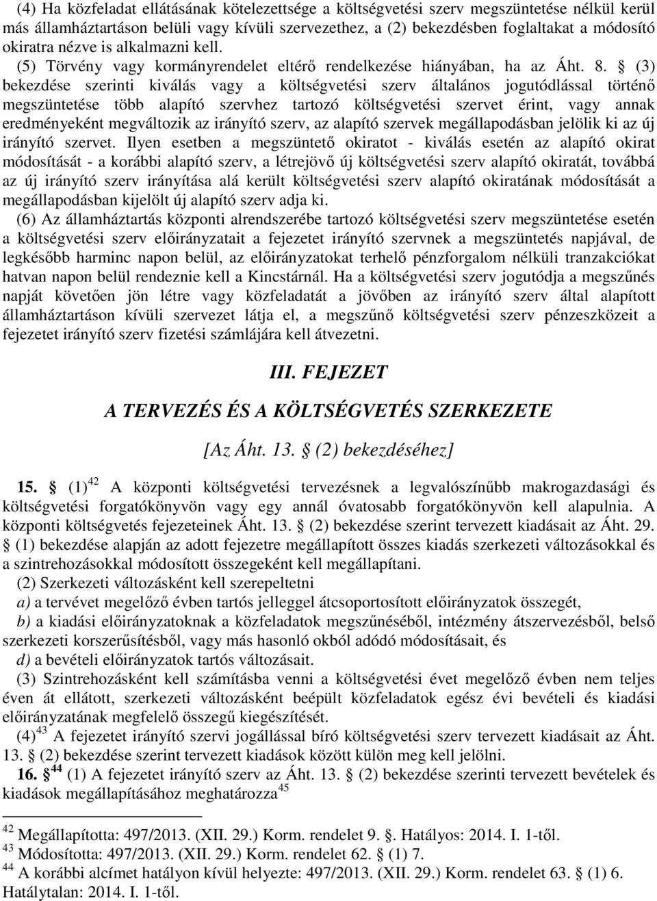 (3) bekezdése szerinti kiválás vagy a költségvetési szerv általános jogutódlással történő megszüntetése több alapító szervhez tartozó költségvetési szervet érint, vagy annak eredményeként megváltozik