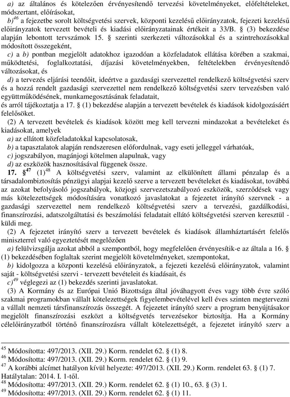 szerinti szerkezeti változásokkal és a szintrehozásokkal módosított összegeként, c) a b) pontban megjelölt adatokhoz igazodóan a közfeladatok ellátása körében a szakmai, működtetési, foglalkoztatási,