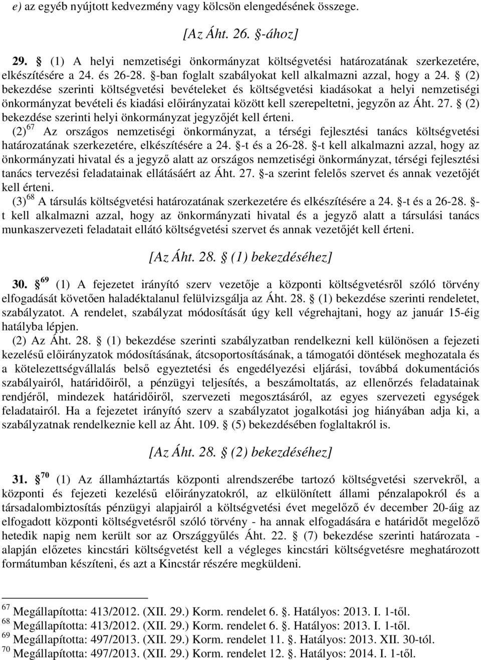 (2) bekezdése szerinti költségvetési bevételeket és költségvetési kiadásokat a helyi nemzetiségi önkormányzat bevételi és kiadási előirányzatai között kell szerepeltetni, jegyzőn az Áht. 27.