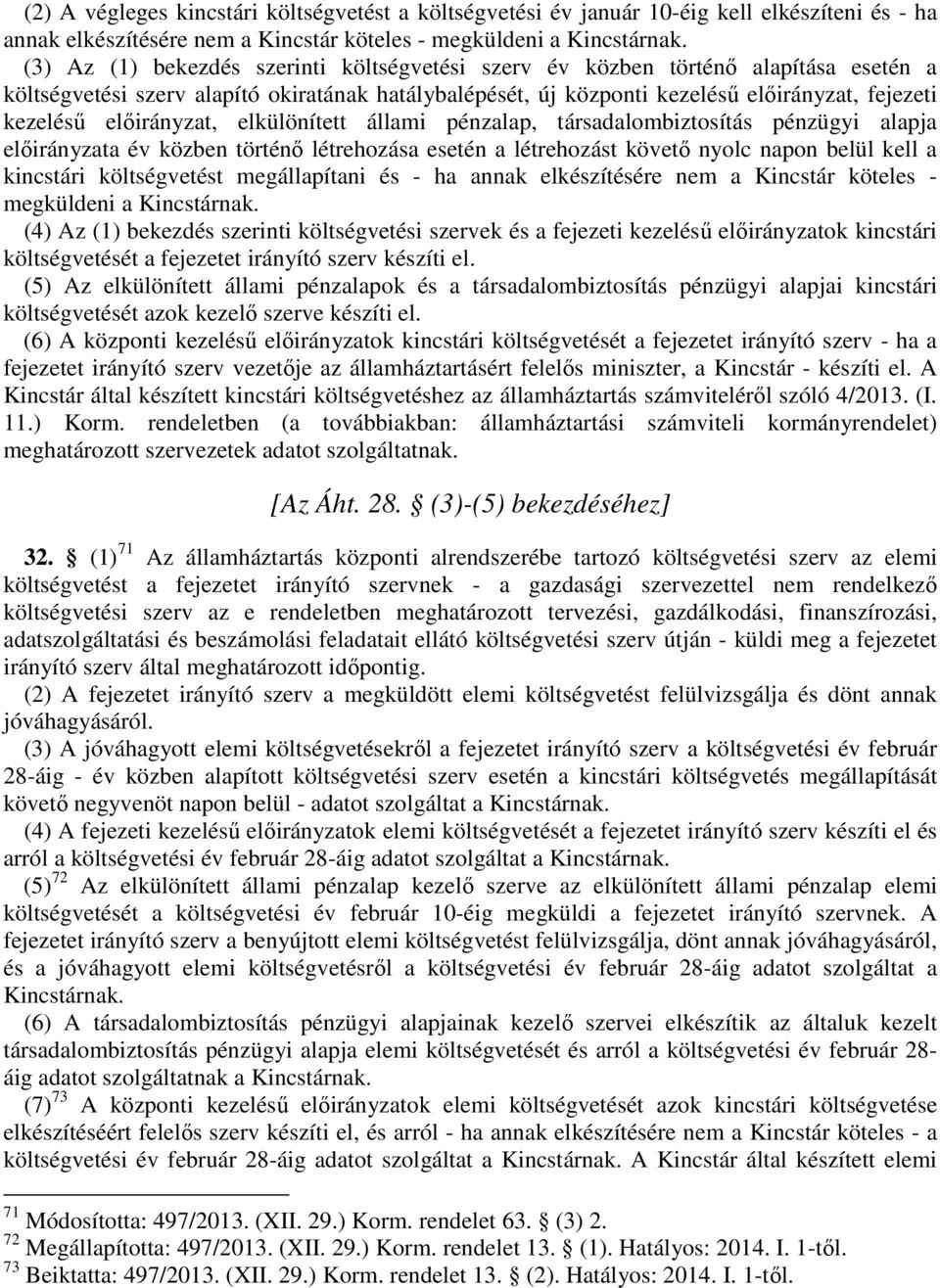 előirányzat, elkülönített állami pénzalap, társadalombiztosítás pénzügyi alapja előirányzata év közben történő létrehozása esetén a létrehozást követő nyolc napon belül kell a kincstári költségvetést