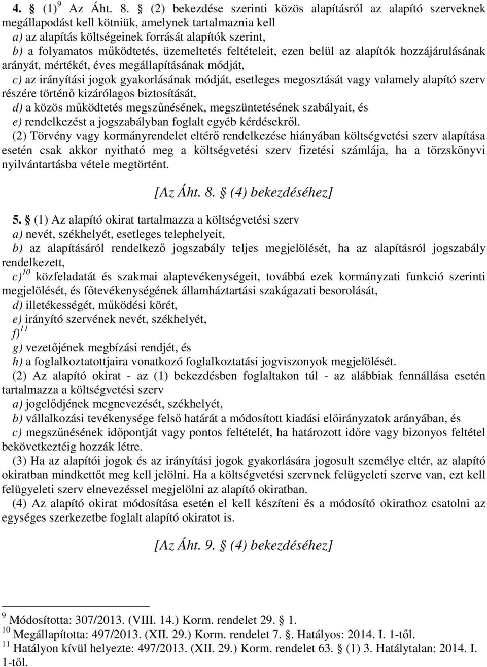 működtetés, üzemeltetés feltételeit, ezen belül az alapítók hozzájárulásának arányát, mértékét, éves megállapításának módját, c) az irányítási jogok gyakorlásának módját, esetleges megosztását vagy