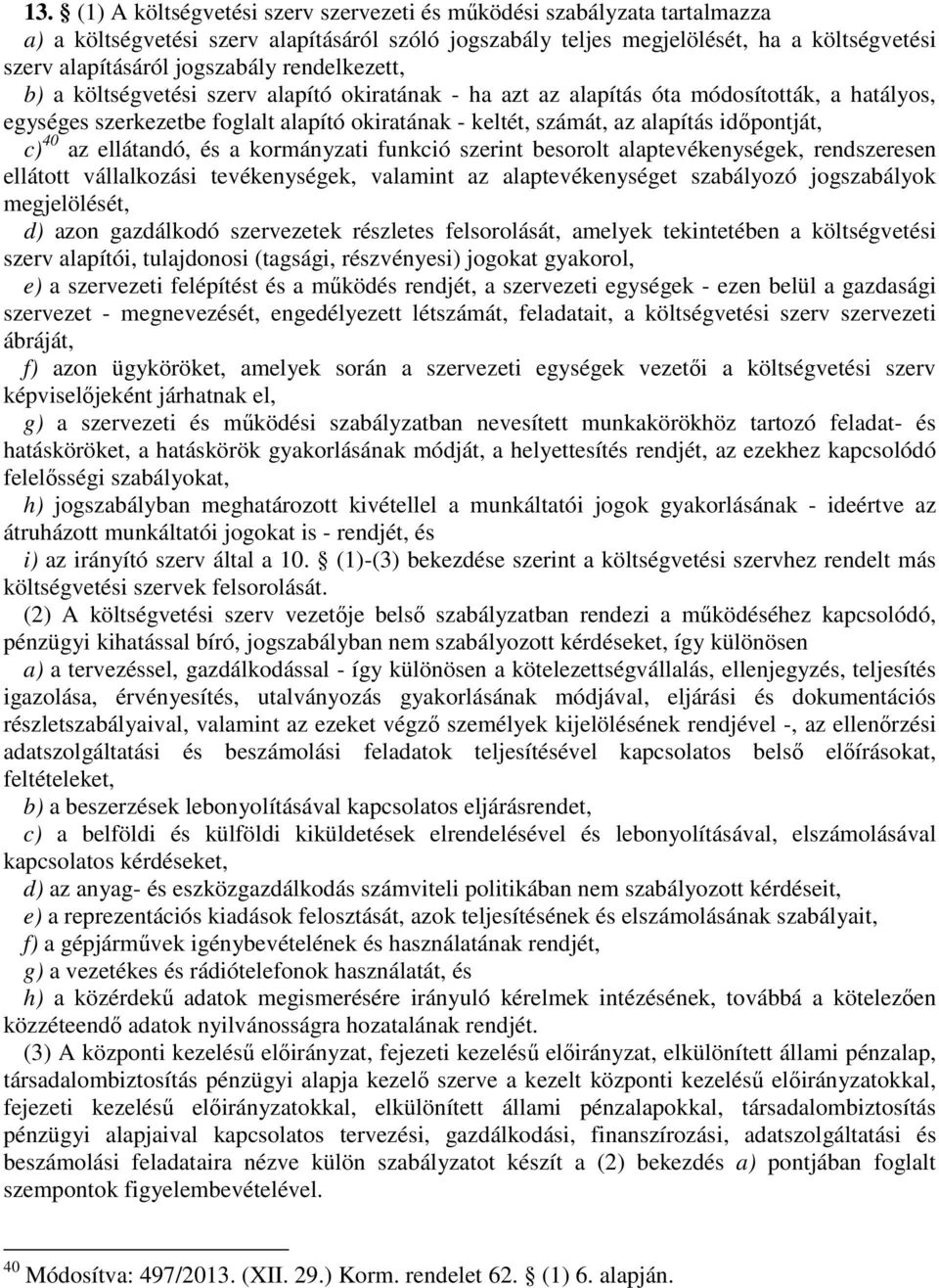 időpontját, c) 40 az ellátandó, és a kormányzati funkció szerint besorolt alaptevékenységek, rendszeresen ellátott vállalkozási tevékenységek, valamint az alaptevékenységet szabályozó jogszabályok