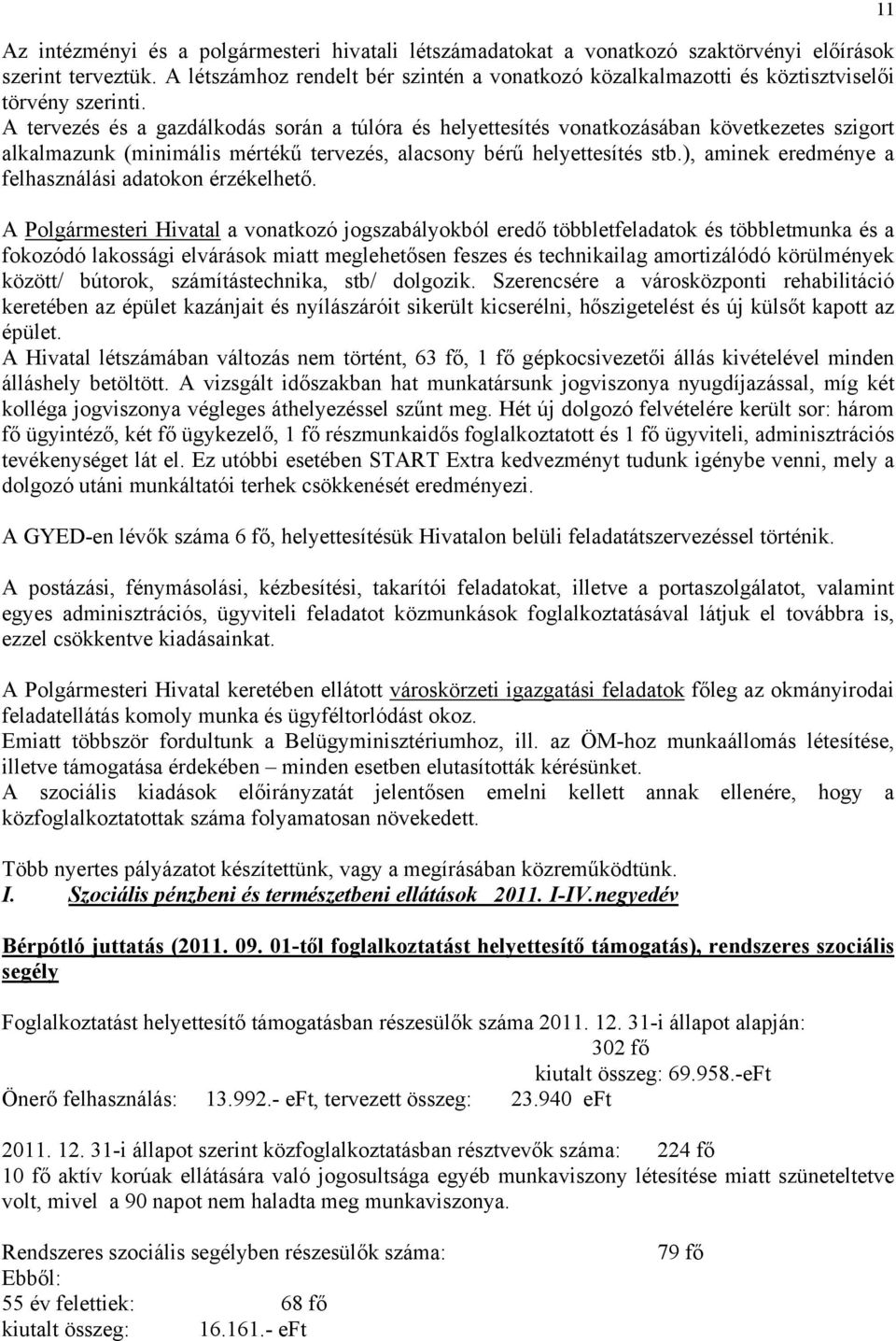 A tervezés és a gazdálkodás során a túlóra és helyettesítés vonatkozásában következetes szigort alkalmazunk (minimális mértékű tervezés, alacsony bérű helyettesítés stb.