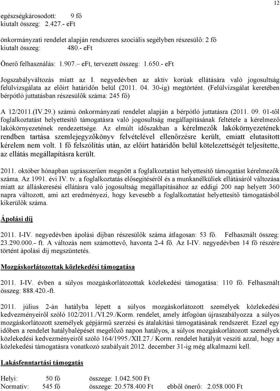 (Felülvizsgálat keretében bérpótló juttatásban részesülők száma: 245 fő) A 12/2011.(IV.29.) számú önkormányzati rendelet alapján a bérpótló juttatásra (2011. 09.