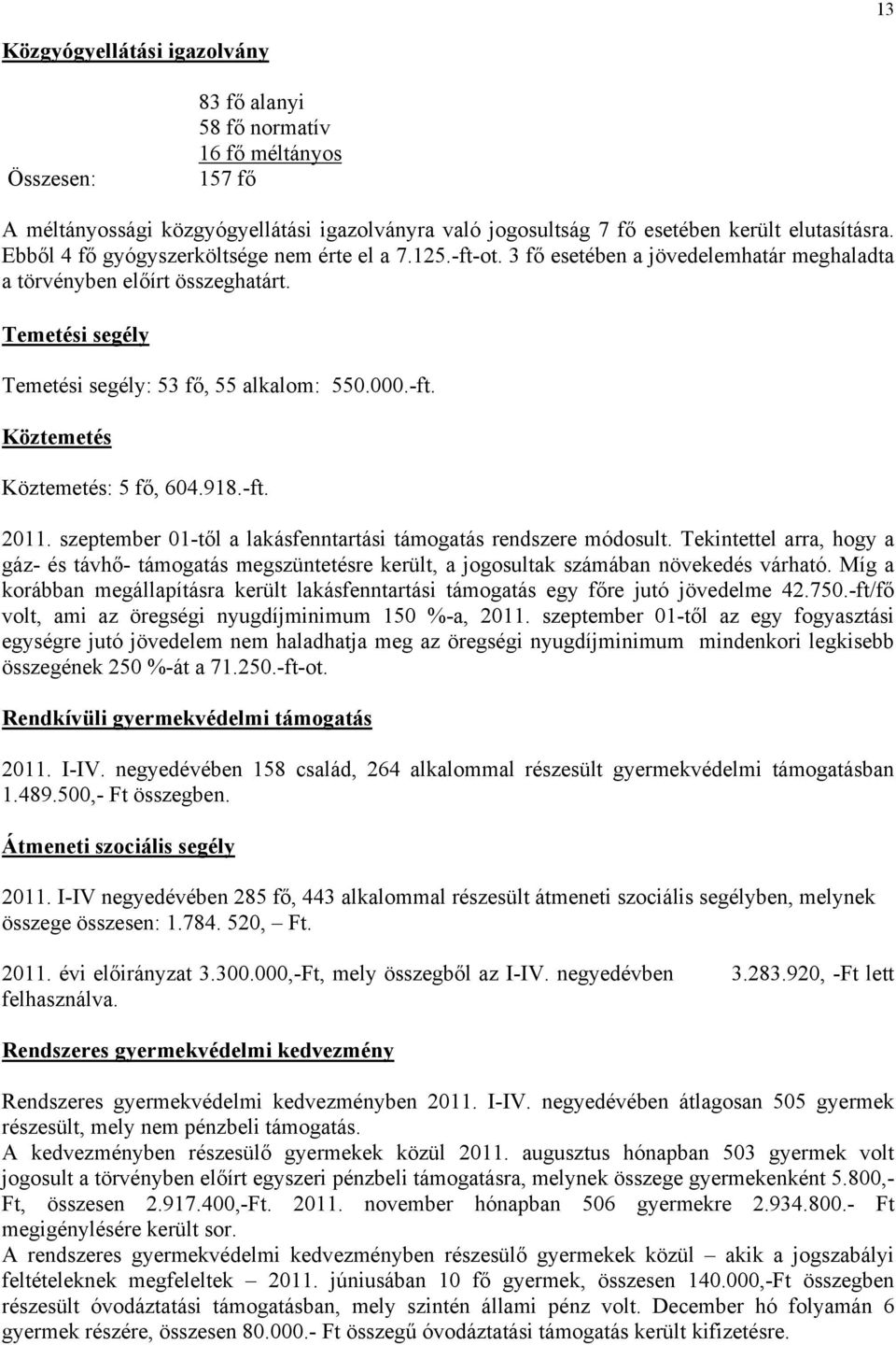 918.-ft. 2011. szeptember 01-től a lakásfenntartási támogatás rendszere módosult. Tekintettel arra, hogy a gáz- és távhő- támogatás megszüntetésre került, a jogosultak számában növekedés várható.