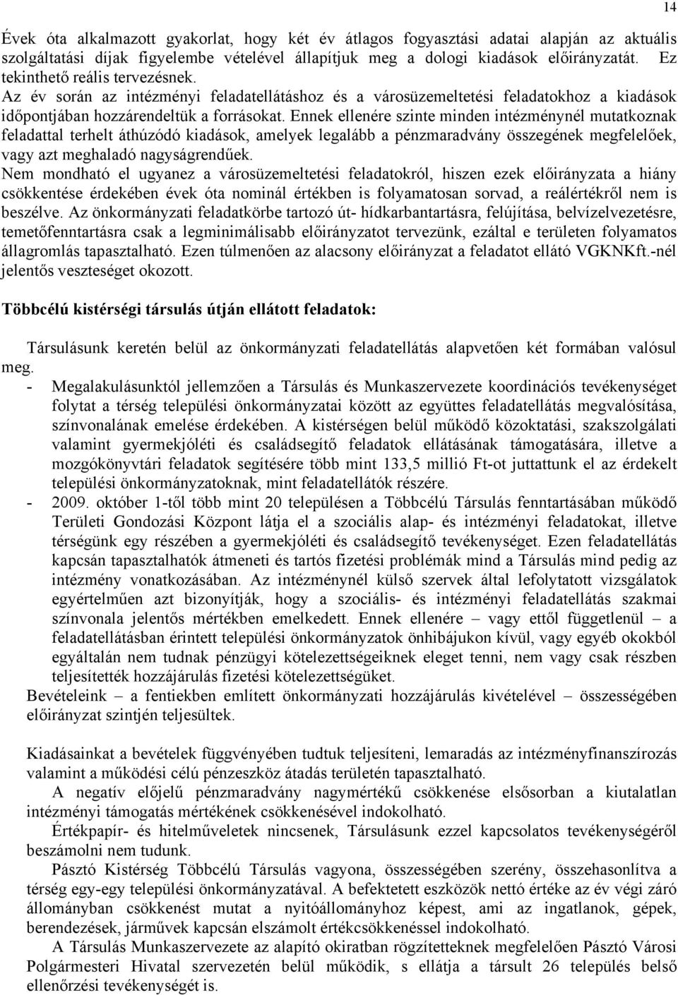 Ennek ellenére szinte minden intézménynél mutatkoznak feladattal terhelt áthúzódó kiadások, amelyek legalább a pénzmaradvány összegének megfelelőek, vagy azt meghaladó nagyságrendűek.