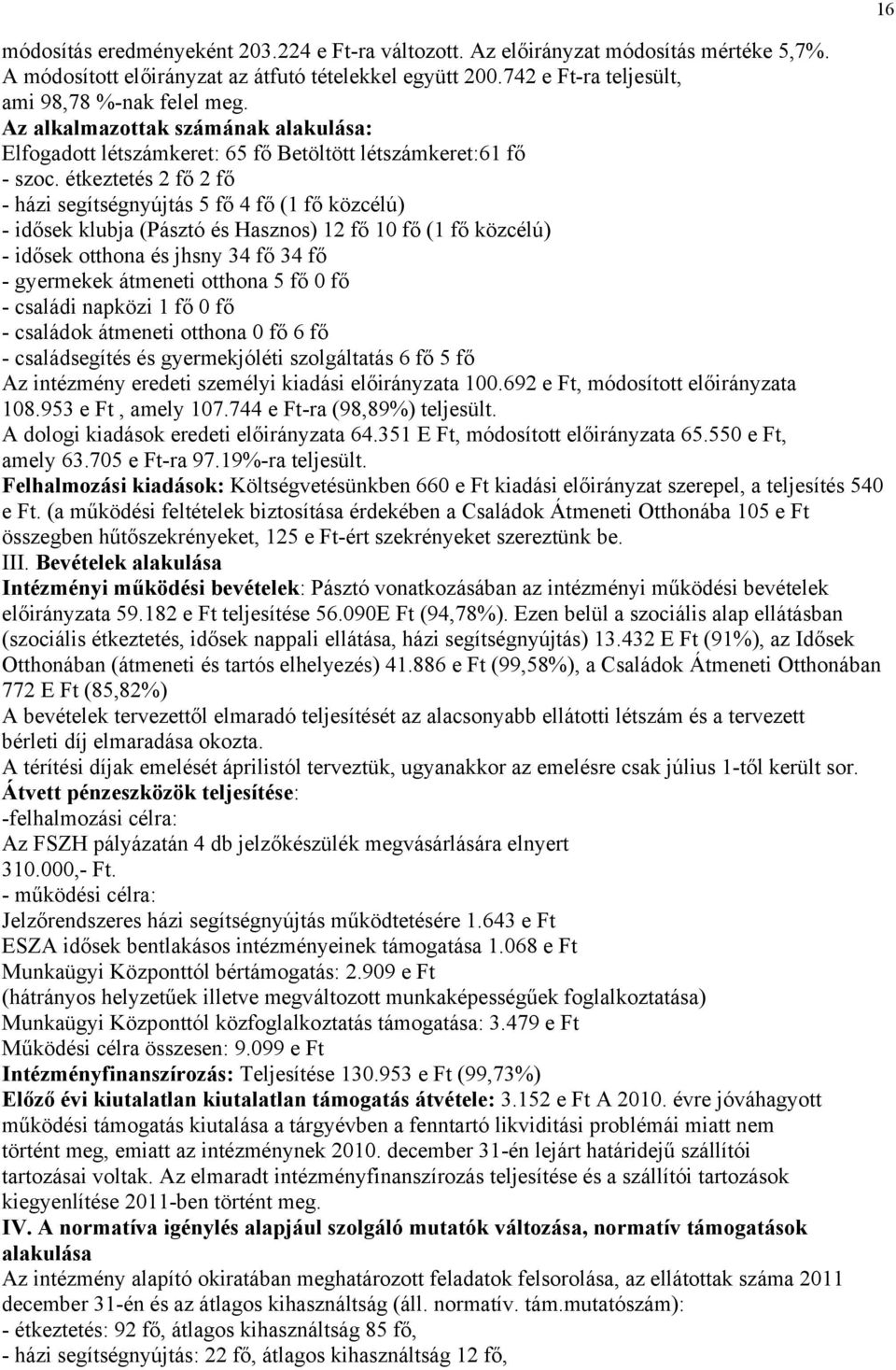 étkeztetés 2 fő 2 fő - házi segítségnyújtás 5 fő 4 fő (1 fő közcélú) - idősek klubja (Pásztó és Hasznos) 12 fő 10 fő (1 fő közcélú) - idősek otthona és jhsny 34 fő 34 fő - gyermekek átmeneti otthona