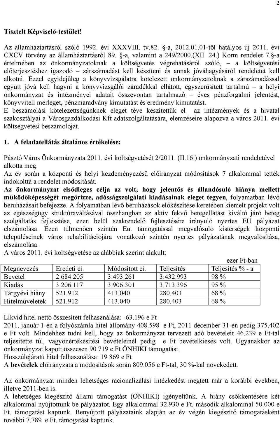 Ezzel egyidejűleg a könyvvizsgálatra kötelezett önkormányzatoknak a zárszámadással együtt jóvá kell hagyni a könyvvizsgálói záradékkal ellátott, egyszerűsített tartalmú a helyi önkormányzat és