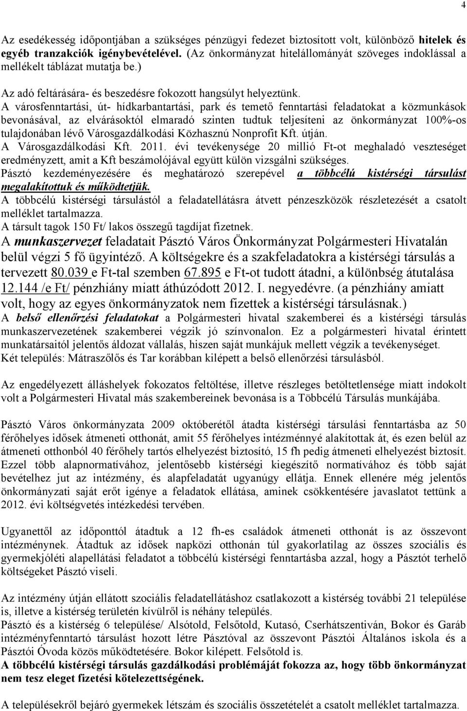 A városfenntartási, út- hídkarbantartási, park és temető fenntartási feladatokat a közmunkások bevonásával, az elvárásoktól elmaradó szinten tudtuk teljesíteni az önkormányzat 100%-os tulajdonában