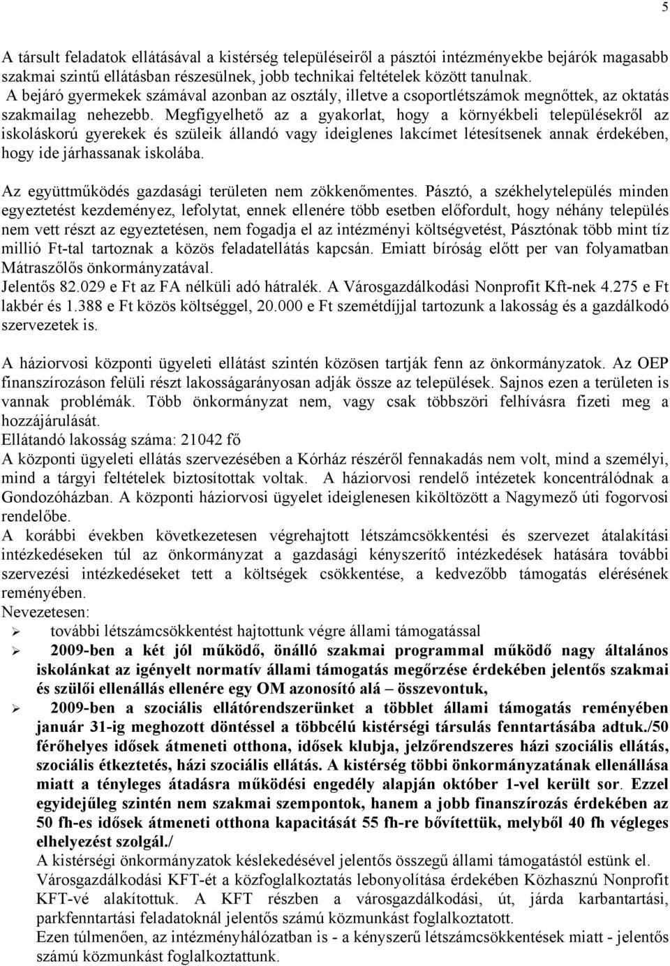 Megfigyelhető az a gyakorlat, hogy a környékbeli településekről az iskoláskorú gyerekek és szüleik állandó vagy ideiglenes lakcímet létesítsenek annak érdekében, hogy ide járhassanak iskolába.