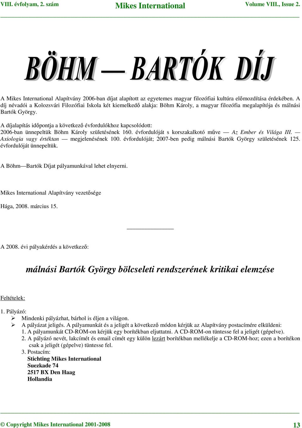 A díjalapítás időpontja a következő évfordulókhoz kapcsolódott: 2006-ban ünnepeltük Böhm Károly születésének 160. évfordulóját s korszakalkotó műve Az Ember és Világa III.