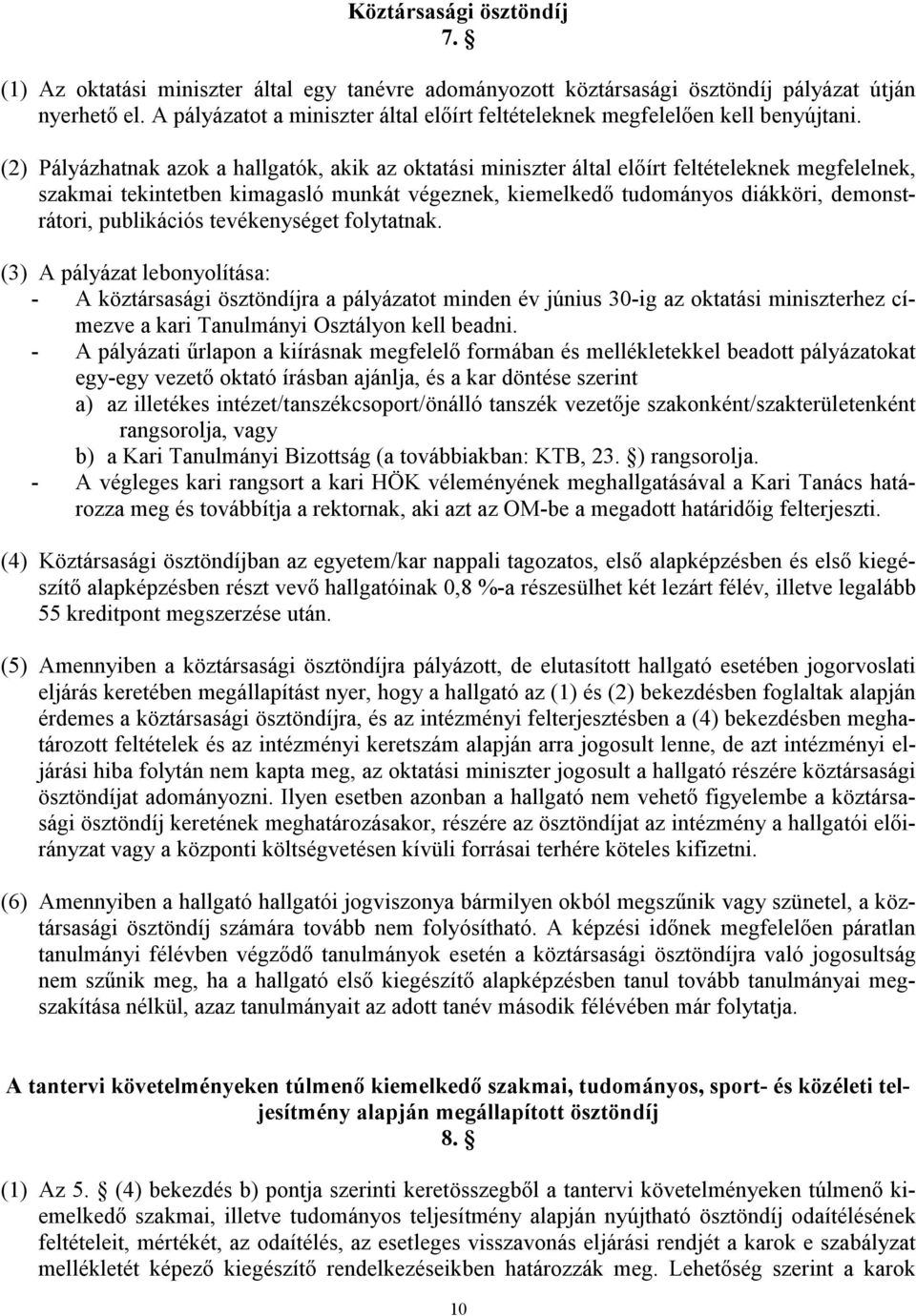 (2) Pályázhatnak azok a hallgatók, akik az oktatási miniszter által előírt feltételeknek megfelelnek, szakmai tekintetben kimagasló munkát végeznek, kiemelkedő tudományos diákköri, demonstrátori,