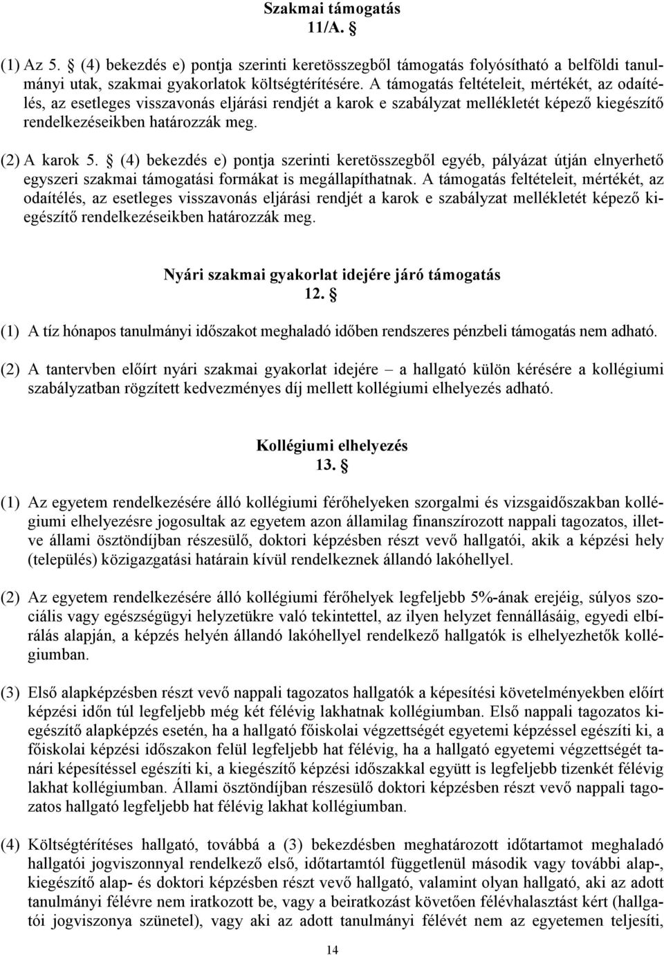 (4) bekezdés e) pontja szerinti keretösszegből egyéb, pályázat útján elnyerhető egyszeri szakmai támogatási formákat is megállapíthatnak.