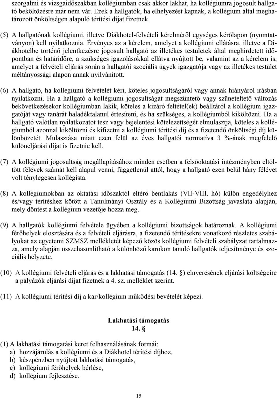 (5) A hallgatónak kollégiumi, illetve Diákhotel-felvételi kérelméről egységes kérőlapon (nyomtatványon) kell nyilatkoznia.