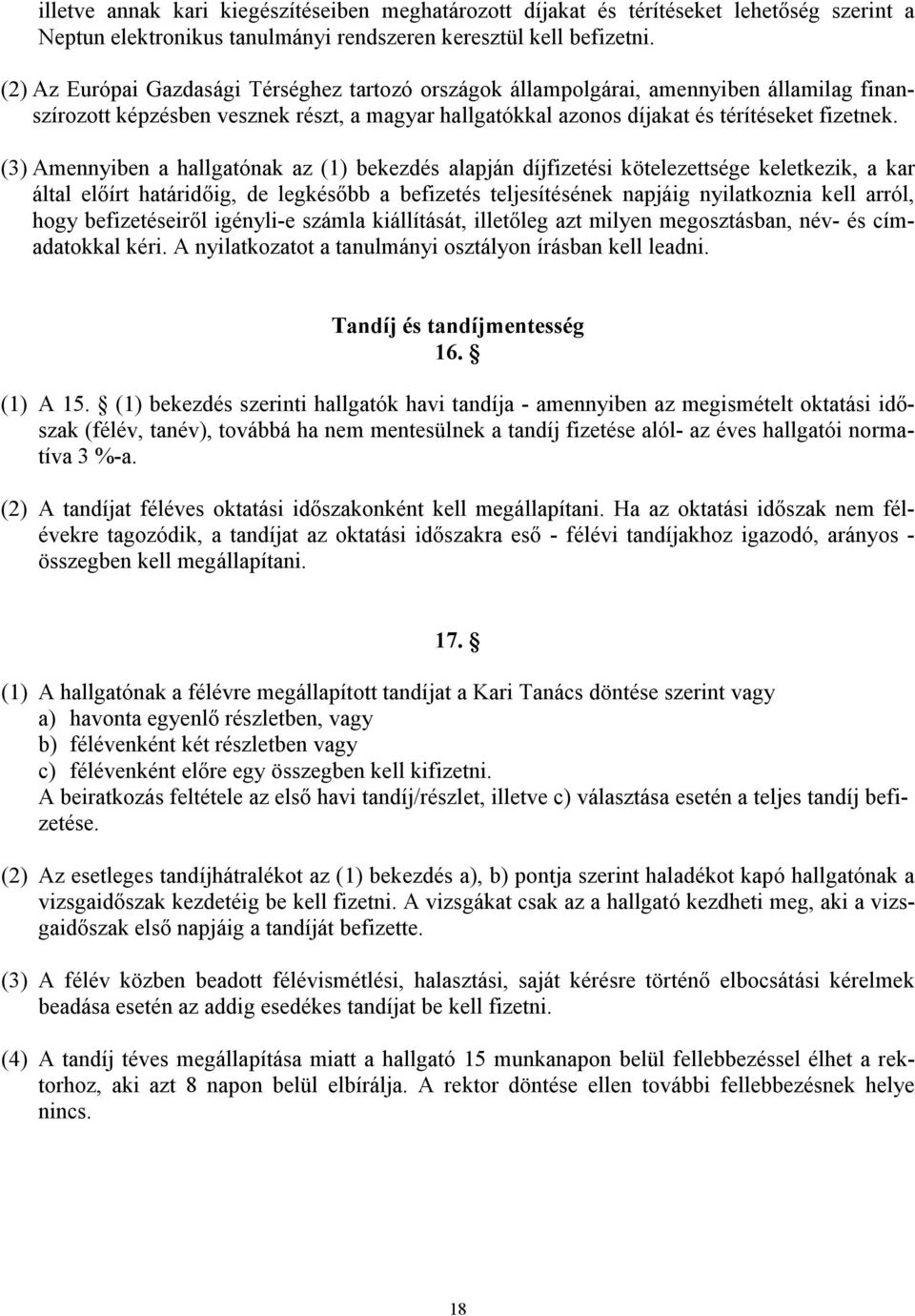 (3) Amennyiben a hallgatónak az (1) bekezdés alapján díjfizetési kötelezettsége keletkezik, a kar által előírt határidőig, de legkésőbb a befizetés teljesítésének napjáig nyilatkoznia kell arról,