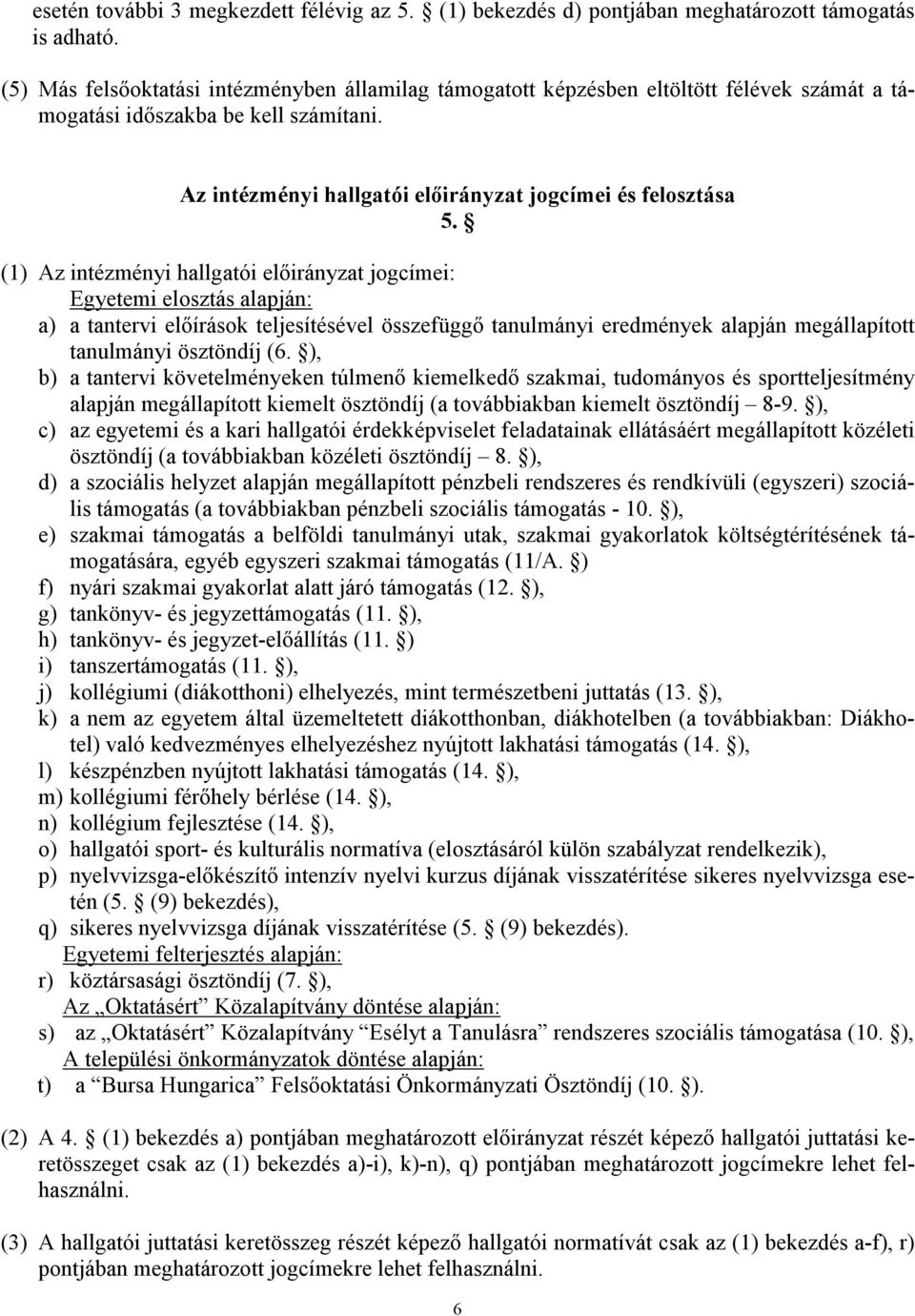 (1) Az intézményi hallgatói előirányzat jogcímei: Egyetemi elosztás alapján: a) a tantervi előírások teljesítésével összefüggő tanulmányi eredmények alapján megállapított tanulmányi ösztöndíj (6.