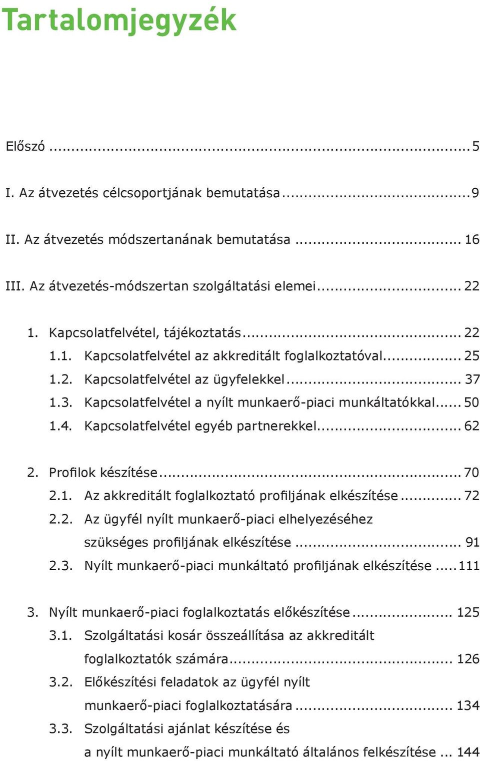 .. 50 1.4. Kapcsolatfelvétel egyéb partnerekkel... 62 2. Profilok készítése... 70 2.1. Az akkreditált foglalkoztató profiljának elkészítése... 72 2.2. Az ügyfél nyílt munkaerő-piaci elhelyezéséhez szükséges profiljának elkészítése.