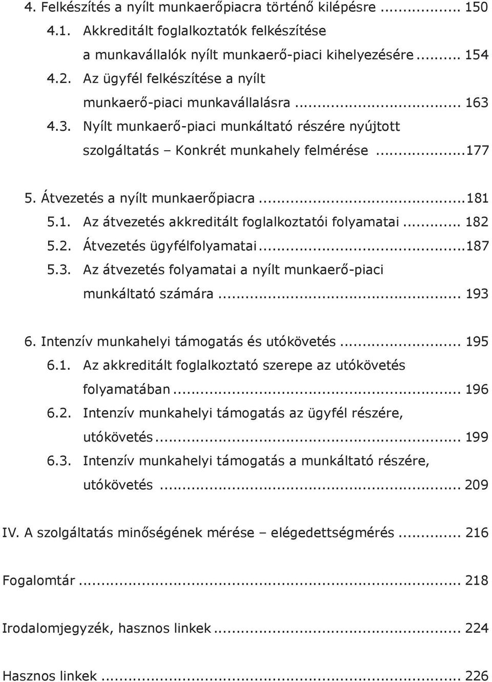 Átvezetés a nyílt munkaerőpiacra...181 5.1. Az átvezetés akkreditált foglalkoztatói folyamatai... 182 5.2. Átvezetés ügyfélfolyamatai...187 5.3.