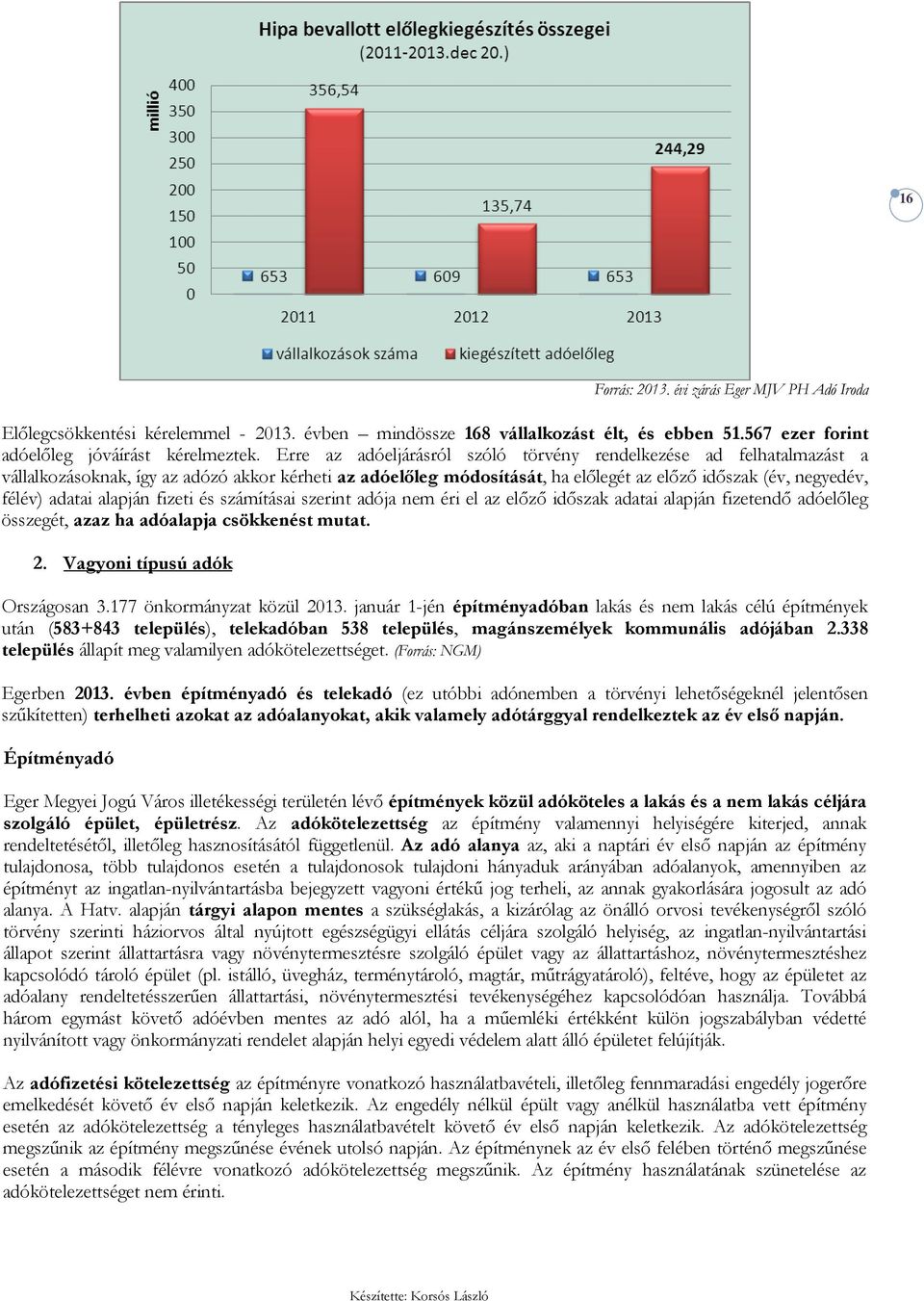 alapján fizeti és számításai szerint adója nem éri el az elızı idıszak adatai alapján fizetendı adóelıleg összegét, azaz ha adóalapja csökkenést mutat. 2. Vagyoni típusú adók Országosan 3.