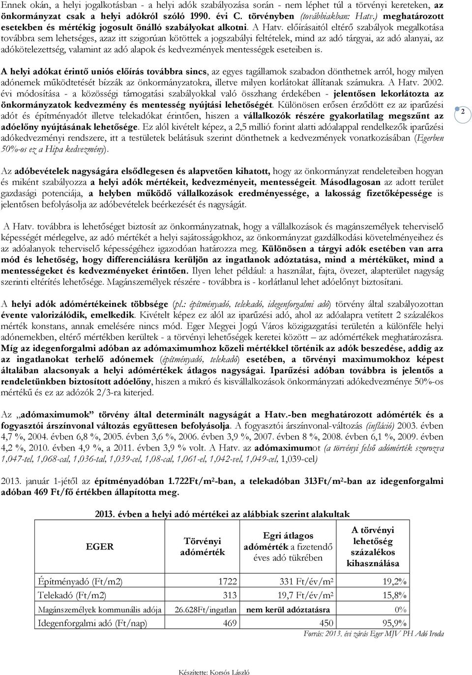 elıírásaitól eltérı szabályok megalkotása továbbra sem lehetséges, azaz itt szigorúan kötöttek a jogszabályi feltételek, mind az adó tárgyai, az adó alanyai, az adókötelezettség, valamint az adó