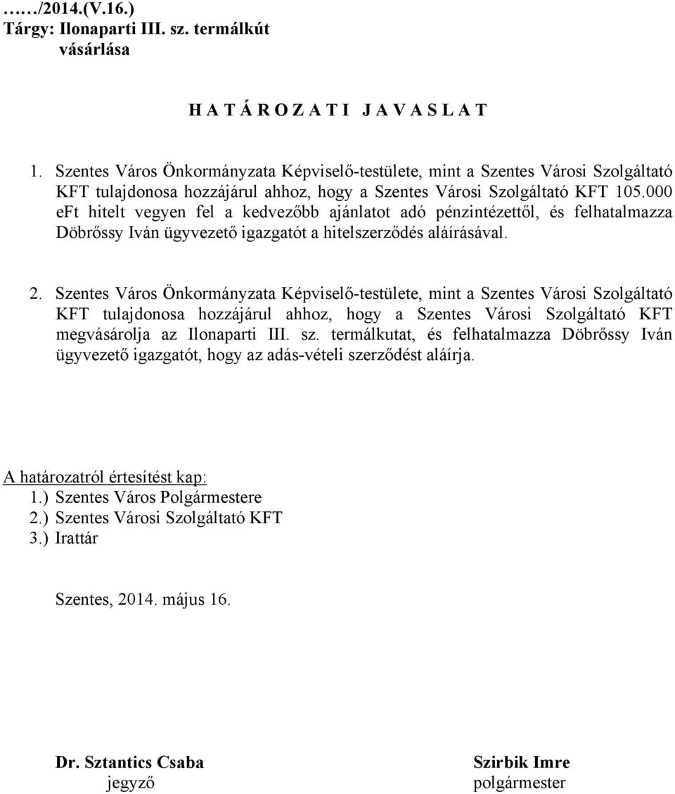 000 eft hitelt vegyen fel a kedvezőbb ajánlatot adó pénzintézettől, és felhatalmazza Döbrőssy Iván ügyvezető igazgatót a hitelszerződés aláírásával. 2.