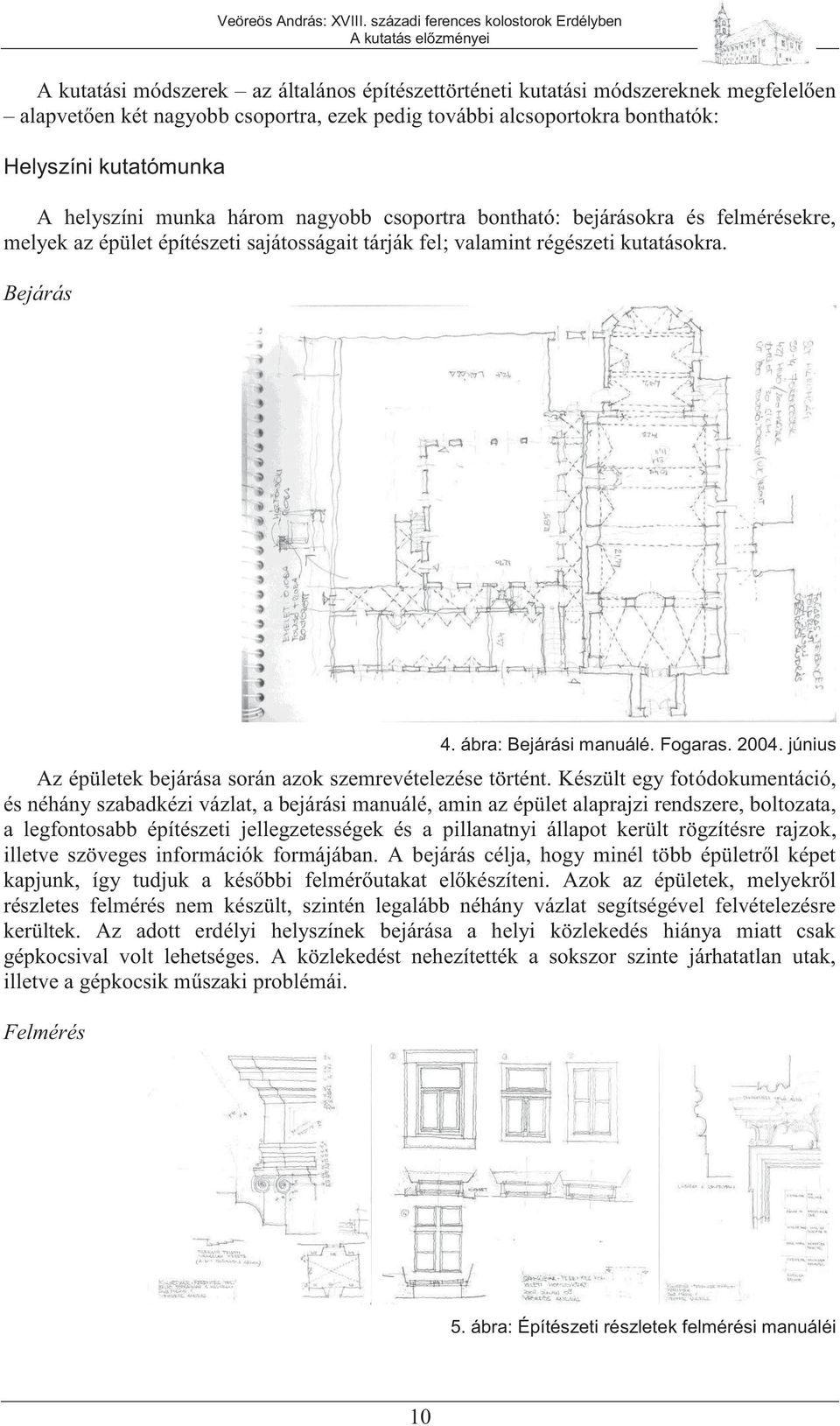 ábra: Bejárási manuálé. Fogaras. 2004. június Az épületek bejárása során azok szemrevételezése történt.