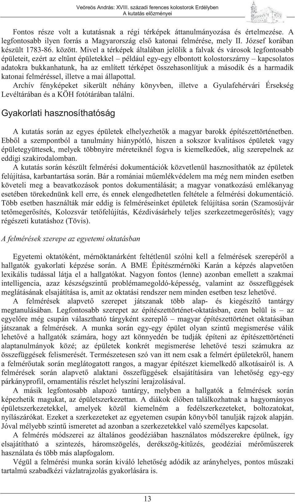 Mivel a térképek általában jelölik a falvak és városok legfontosabb épületeit, ezért az eltűnt épületekkel például egy-egy elbontott kolostorszárny kapcsolatos adatokra bukkanhatunk, ha az említett