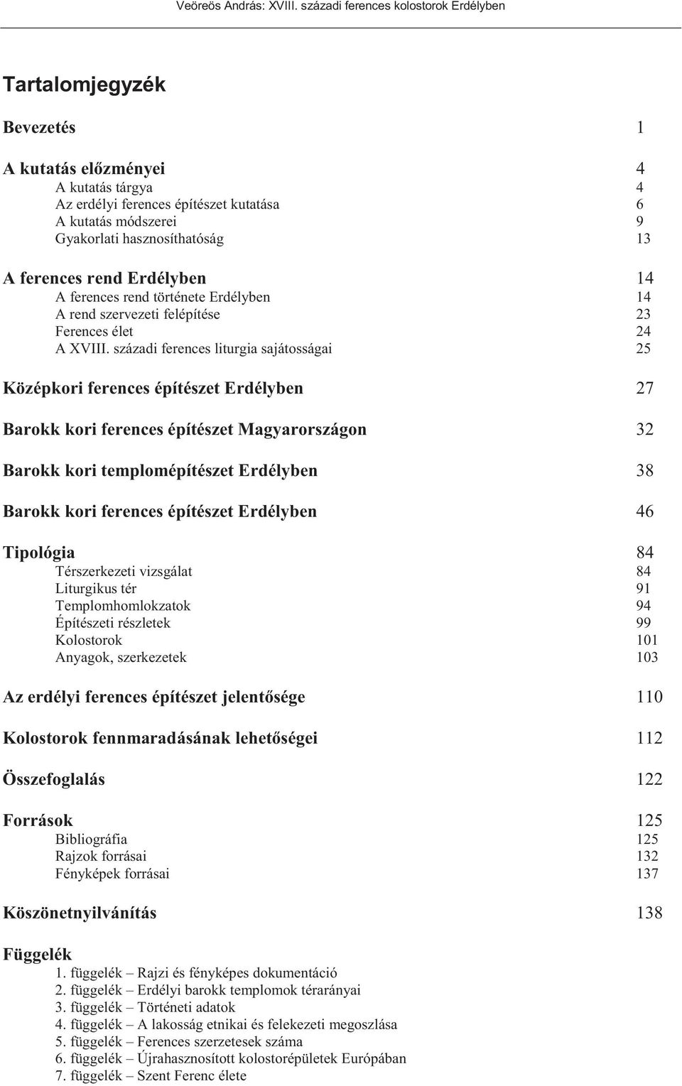 századi ferences liturgia sajátosságai 25 Középkori ferences építészet Erdélyben 27 Barokk kori ferences építészet Magyarországon 32 Barokk kori templomépítészet Erdélyben 38 Barokk kori ferences