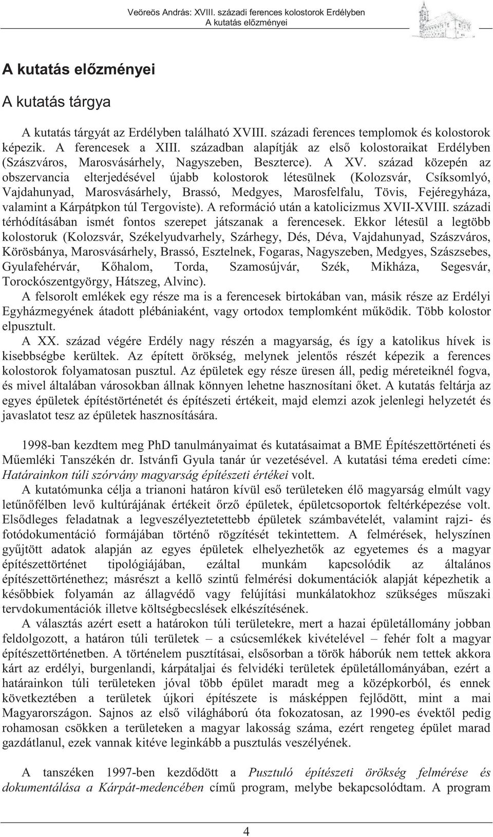 század közepén az obszervancia elterjedésével újabb kolostorok létesülnek (Kolozsvár, Csíksomlyó, Vajdahunyad, Marosvásárhely, Brassó, Medgyes, Marosfelfalu, Tövis, Fejéregyháza, valamint a