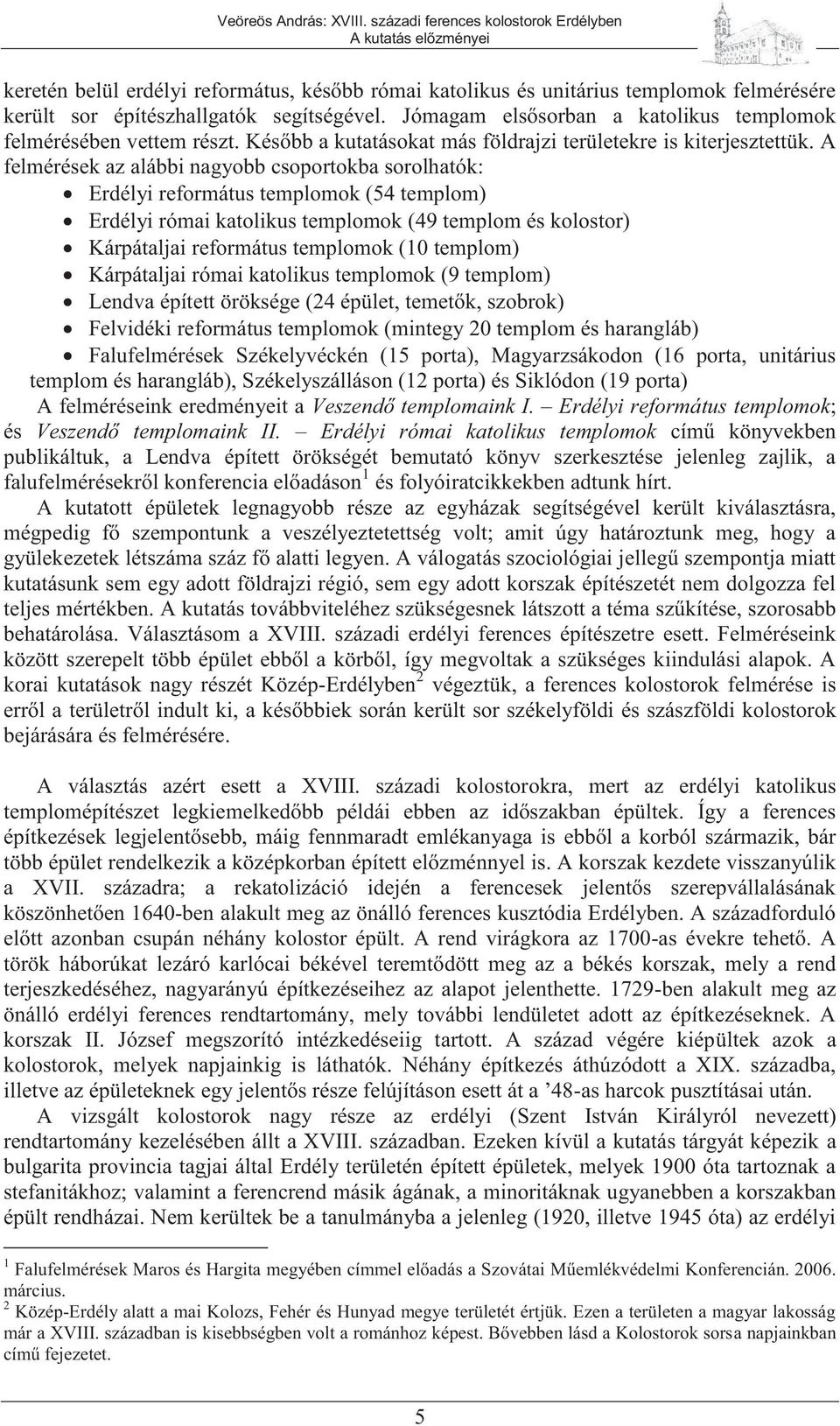 A felmérések az alábbi nagyobb csoportokba sorolhatók: Erdélyi református templomok (54 templom) Erdélyi római katolikus templomok (49 templom és kolostor) Kárpátaljai református templomok (10