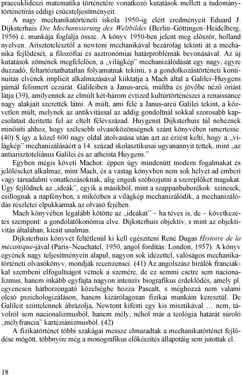 Arisztotelésztől a newtoni mechanikával bezárólag tekinti át a mechanika fejlődését, a filozófiai és asztronómiai határproblémák bevonásával.