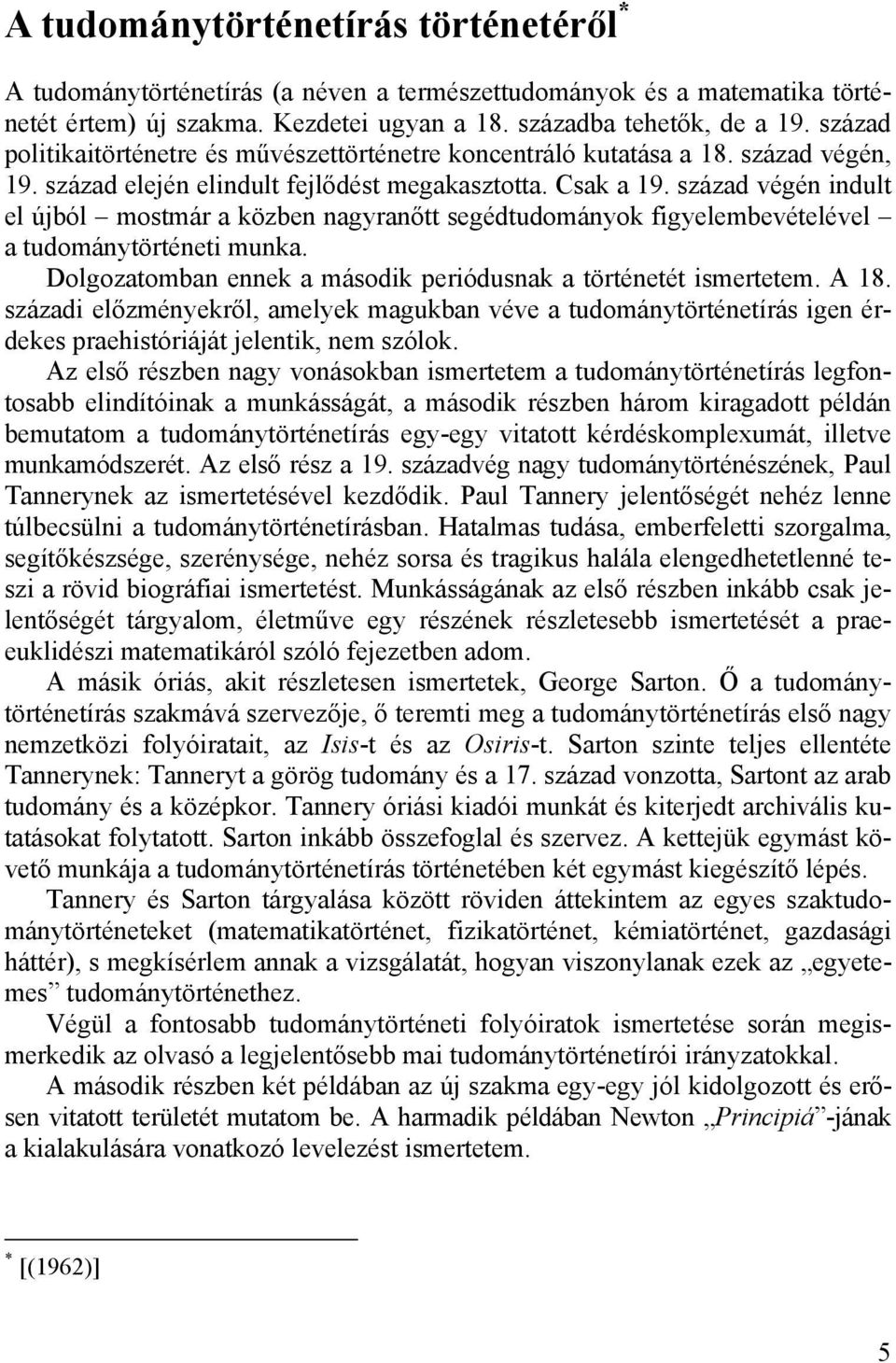 század végén indult el újból mostmár a közben nagyranőtt segédtudományok figyelembevételével a tudománytörténeti munka. Dolgozatomban ennek a második periódusnak a történetét ismertetem. A 18.