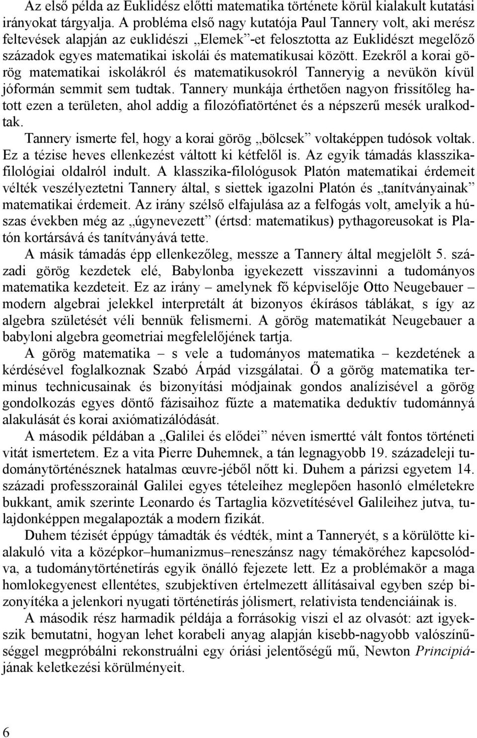 Ezekről a korai görög matematikai iskolákról és matematikusokról Tanneryig a nevükön kívül jóformán semmit sem tudtak.