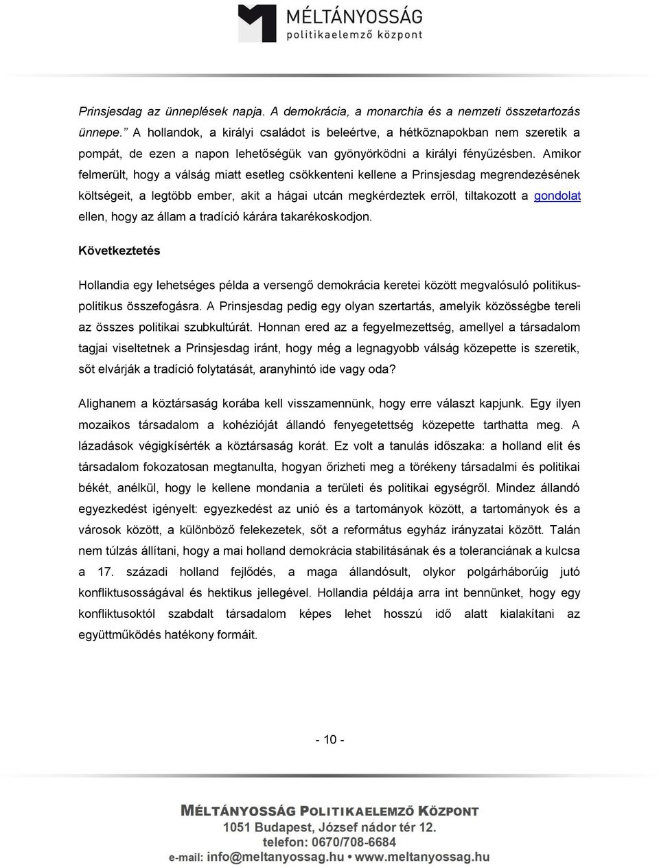 Amikor felmerült, hogy a válság miatt esetleg csökkenteni kellene a Prinsjesdag megrendezésének költségeit, a legtöbb ember, akit a hágai utcán megkérdeztek erről, tiltakozott a gondolat ellen, hogy