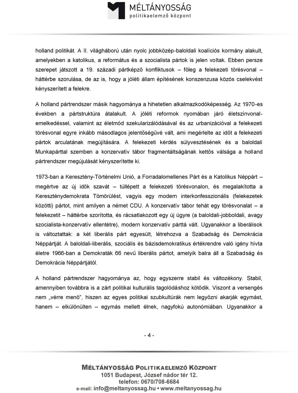 századi pártképző konfliktusok főleg a felekezeti törésvonal háttérbe szorulása, de az is, hogy a jóléti állam építésének konszenzusa közös cselekvést kényszerített a felekre.